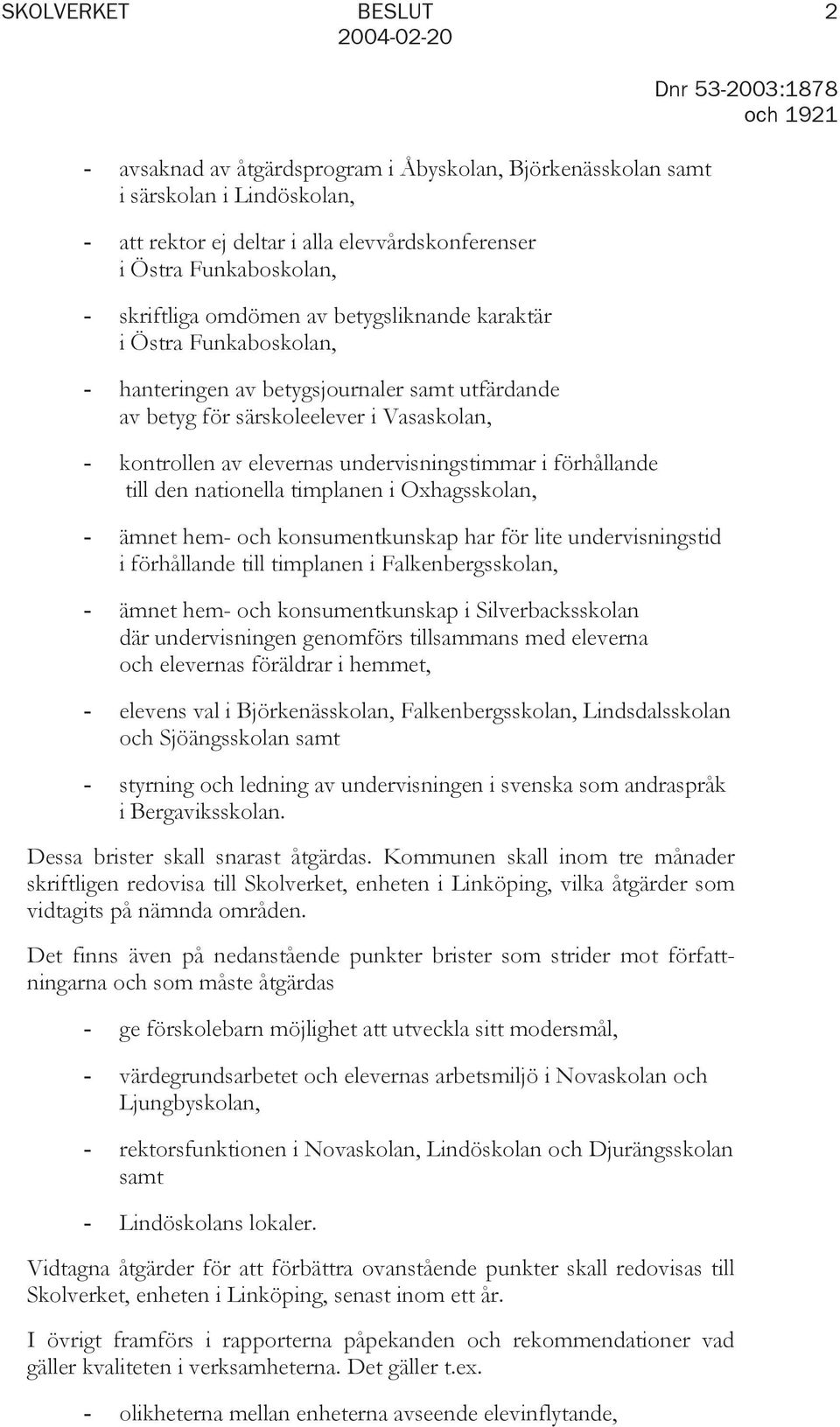 elevernas undervisningstimmar i förhållande till den nationella timplanen i Oxhagsskolan, - ämnet hem- och konsumentkunskap har för lite undervisningstid i förhållande till timplanen i