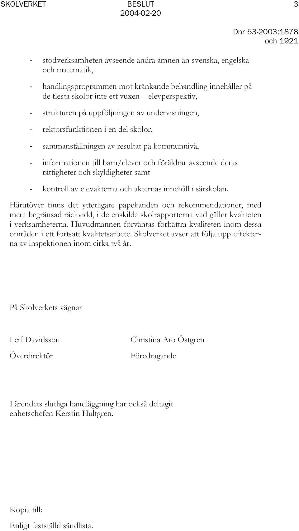 föräldrar avseende deras rättigheter och skyldigheter samt - kontroll av elevakterna och akternas innehåll i särskolan.