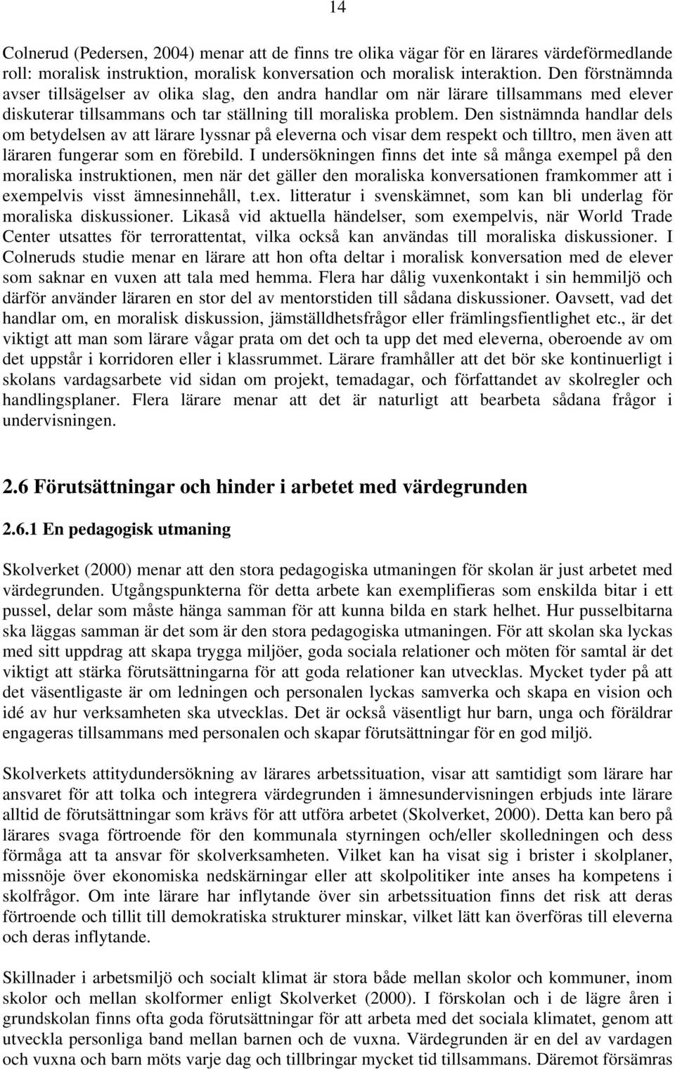 Den sistnämnda handlar dels om betydelsen av att lärare lyssnar på eleverna och visar dem respekt och tilltro, men även att läraren fungerar som en förebild.