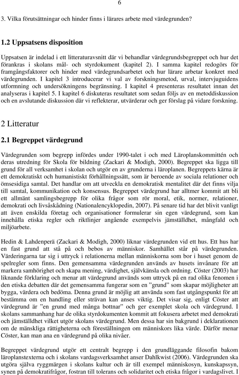 I samma kapitel redogörs för framgångsfaktorer och hinder med värdegrundsarbetet och hur lärare arbetar konkret med värdegrunden.