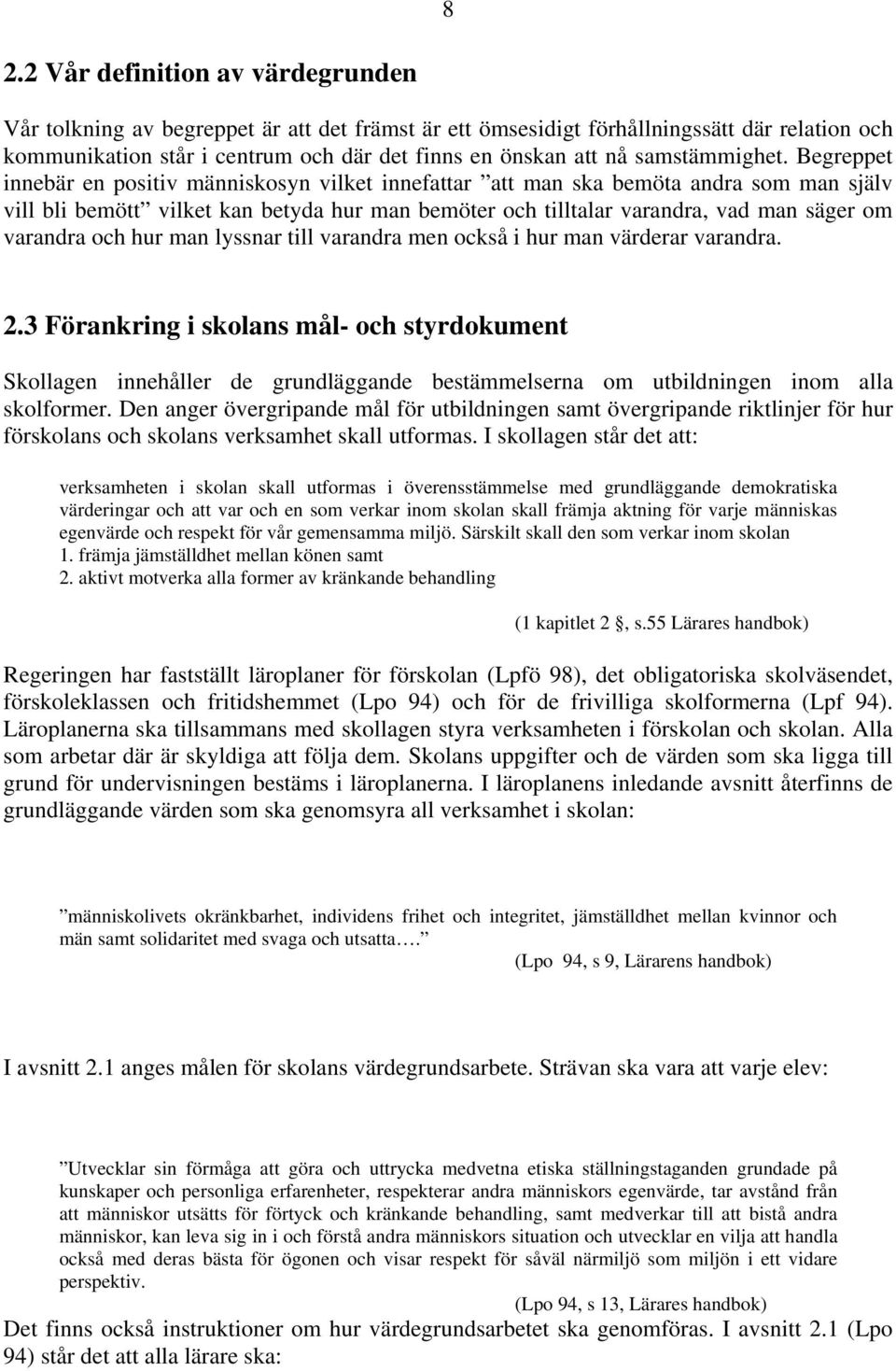 Begreppet innebär en positiv människosyn vilket innefattar att man ska bemöta andra som man själv vill bli bemött vilket kan betyda hur man bemöter och tilltalar varandra, vad man säger om varandra