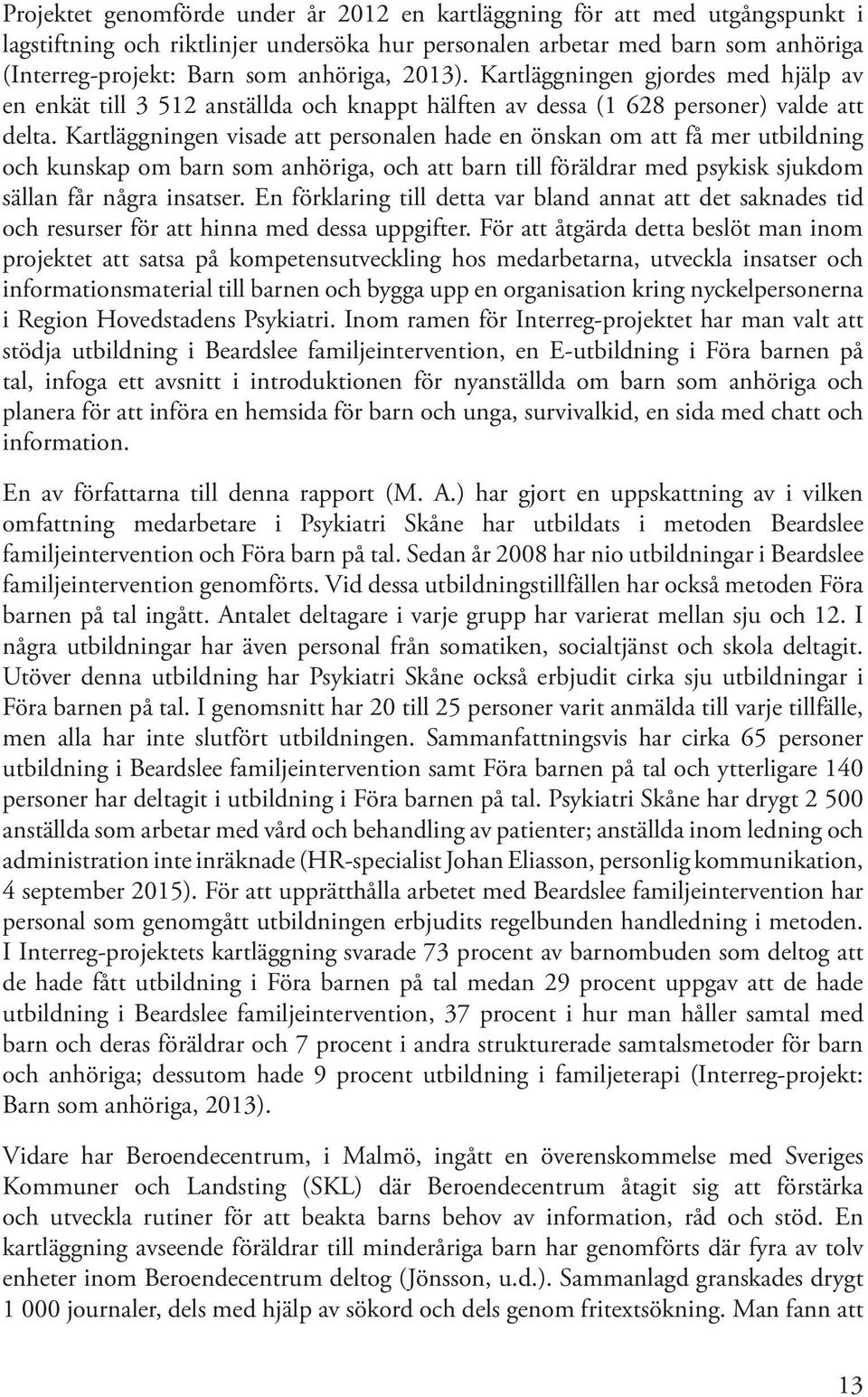 Kartläggningen visade att personalen hade en önskan om att få mer utbildning och kunskap om barn som anhöriga, och att barn till föräldrar med psykisk sjukdom sällan får några insatser.