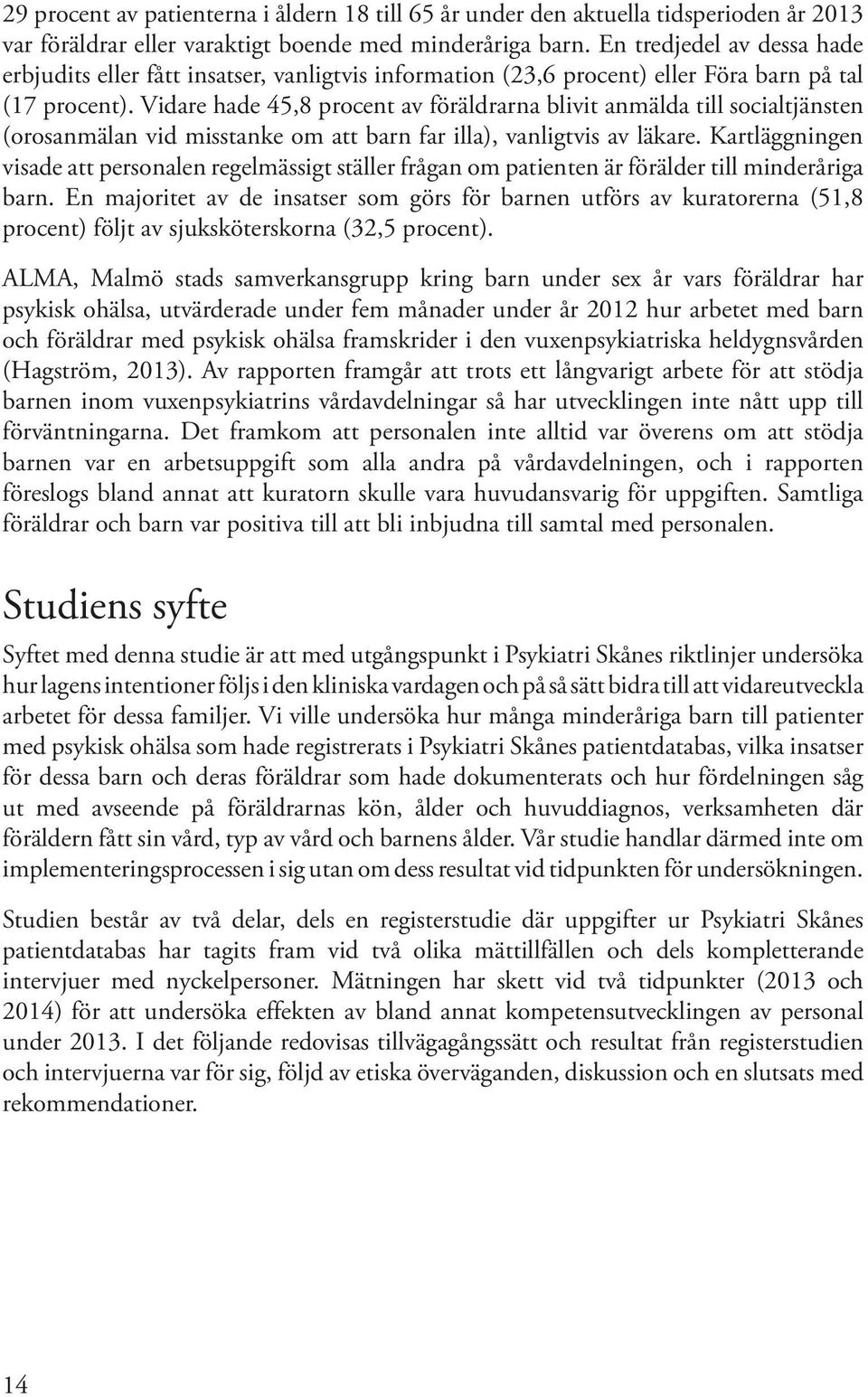 Vidare hade 45,8 procent av föräldrarna blivit anmälda till socialtjänsten (orosanmälan vid misstanke om att barn far illa), vanligtvis av läkare.