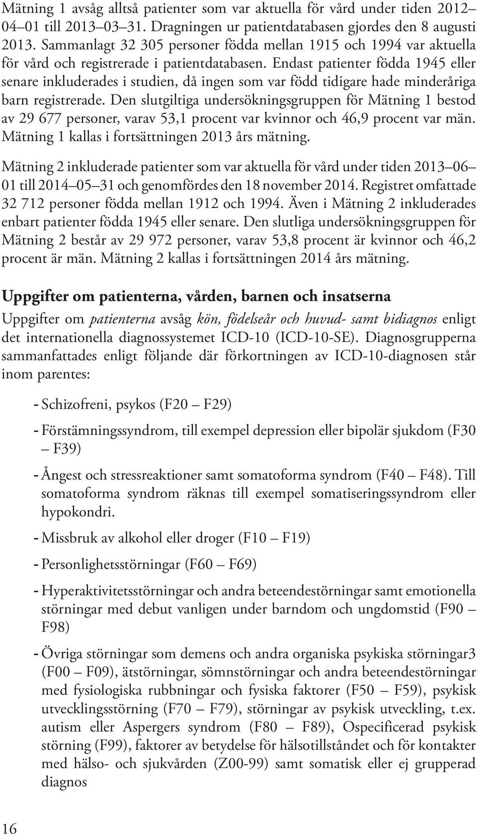 Endast patienter födda 1945 eller senare inkluderades i studien, då ingen som var född tidigare hade minderåriga barn registrerade.