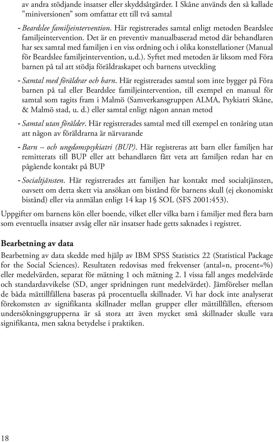 Det är en preventiv manualbaserad metod där behandlaren har sex samtal med familjen i en viss ordning och i olika konstellationer (Manual för Beardslee familjeintervention, u.d.).