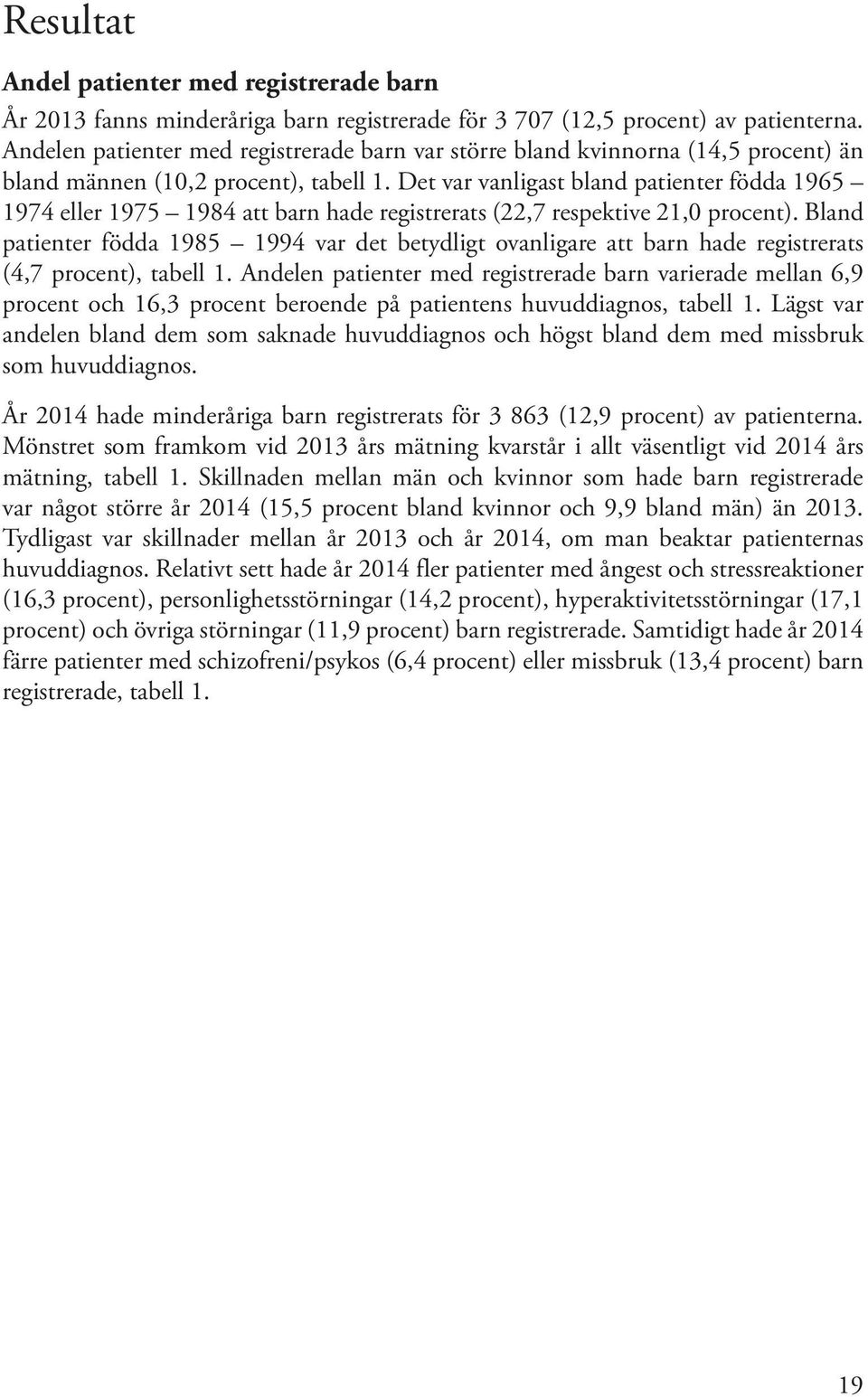 Det var vanligast bland patienter födda 1965 1974 eller 1975 1984 att barn hade registrerats (22,7 respektive 21,0 procent).