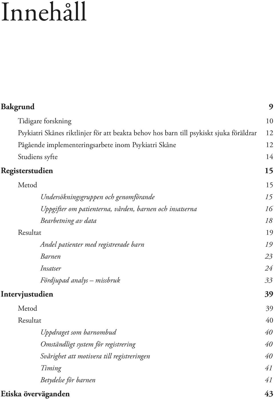 16 Bearbetning av data 18 Resultat 19 Andel patienter med registrerade barn 19 Barnen 23 Insatser 24 Fördjupad analys missbruk 33 Intervjustudien 39 Metod 39 Resultat