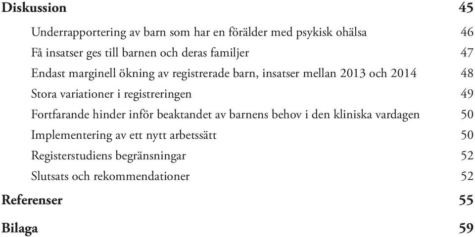 i registreringen 49 Fortfarande hinder inför beaktandet av barnens behov i den kliniska vardagen 50 Implementering