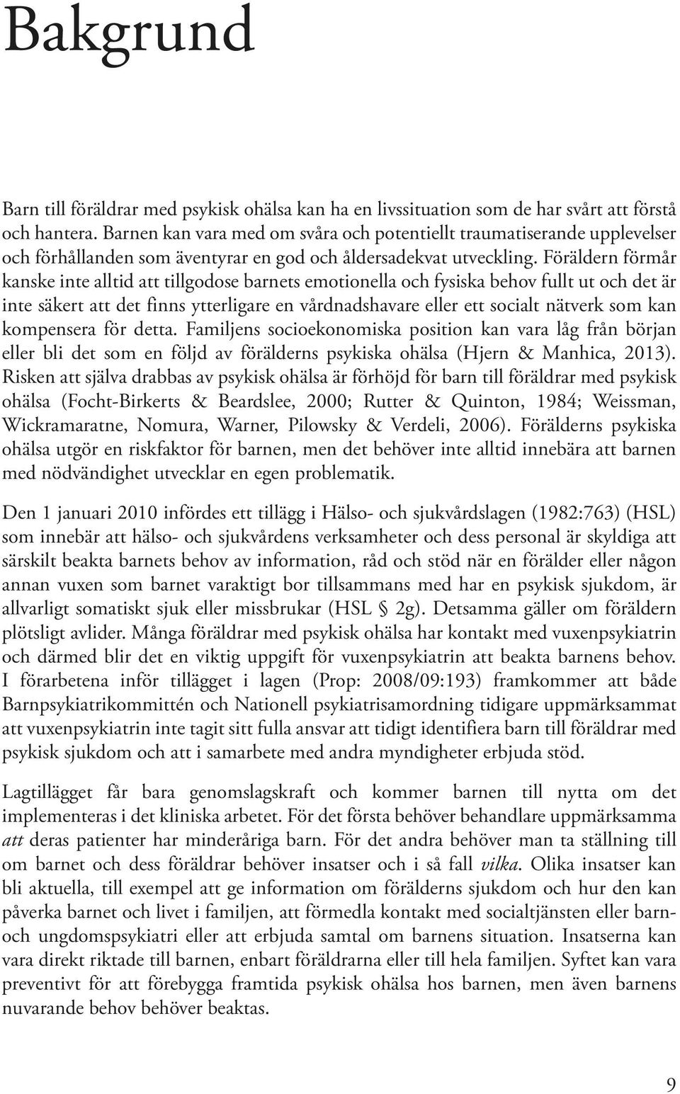 Föräldern förmår kanske inte alltid att tillgodose barnets emotionella och fysiska behov fullt ut och det är inte säkert att det finns ytterligare en vårdnadshavare eller ett socialt nätverk som kan