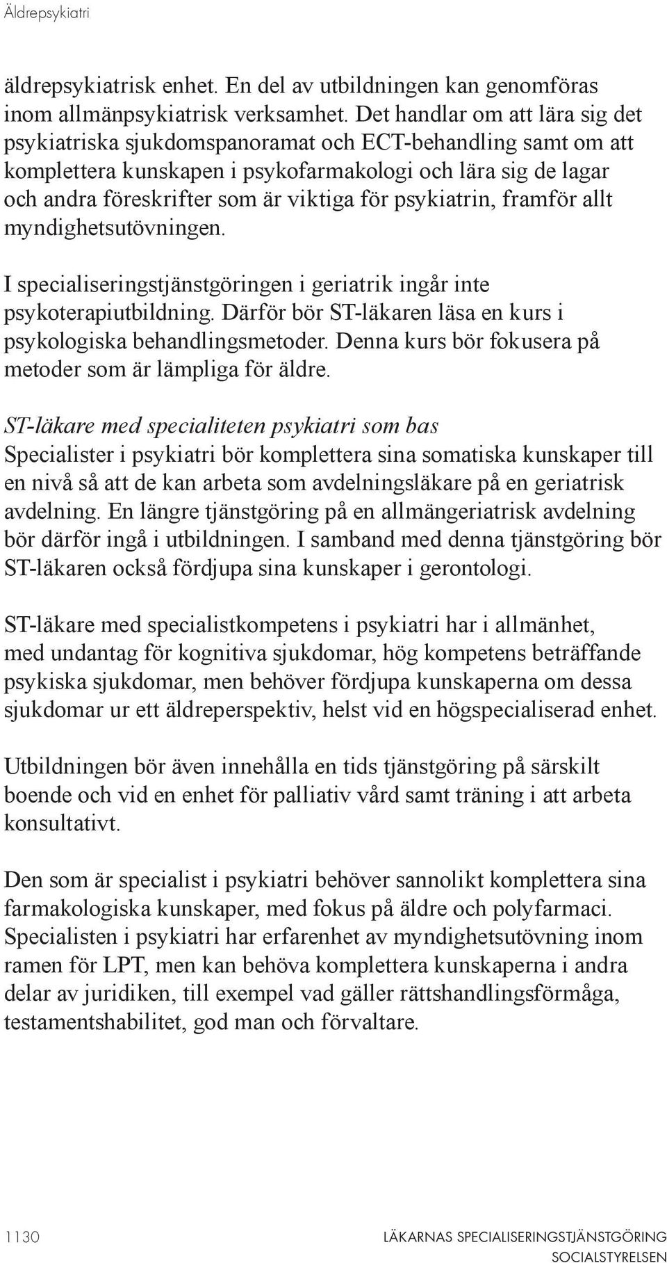 psykiatrin, framför allt myndighetsutövningen. I specialiseringstjänstgöringen i geriatrik ingår inte psykoterapiutbildning. Därför bör ST-läkaren läsa en kurs i psykologiska behandlingsmetoder.