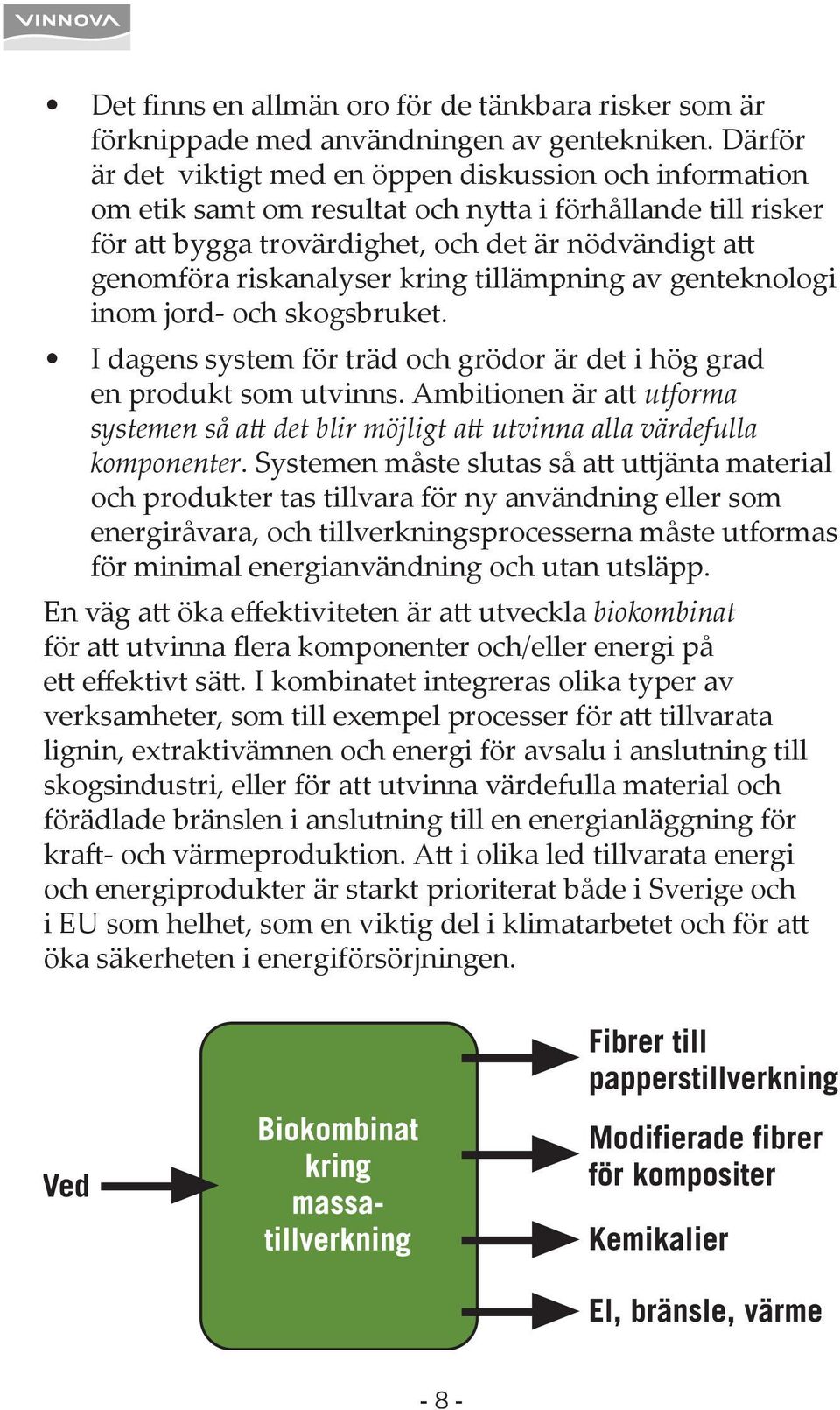 kring tillämpning av genteknologi inom jord- och skogsbruket. I dagens system för träd och grödor är det i hög grad en produkt som utvinns.