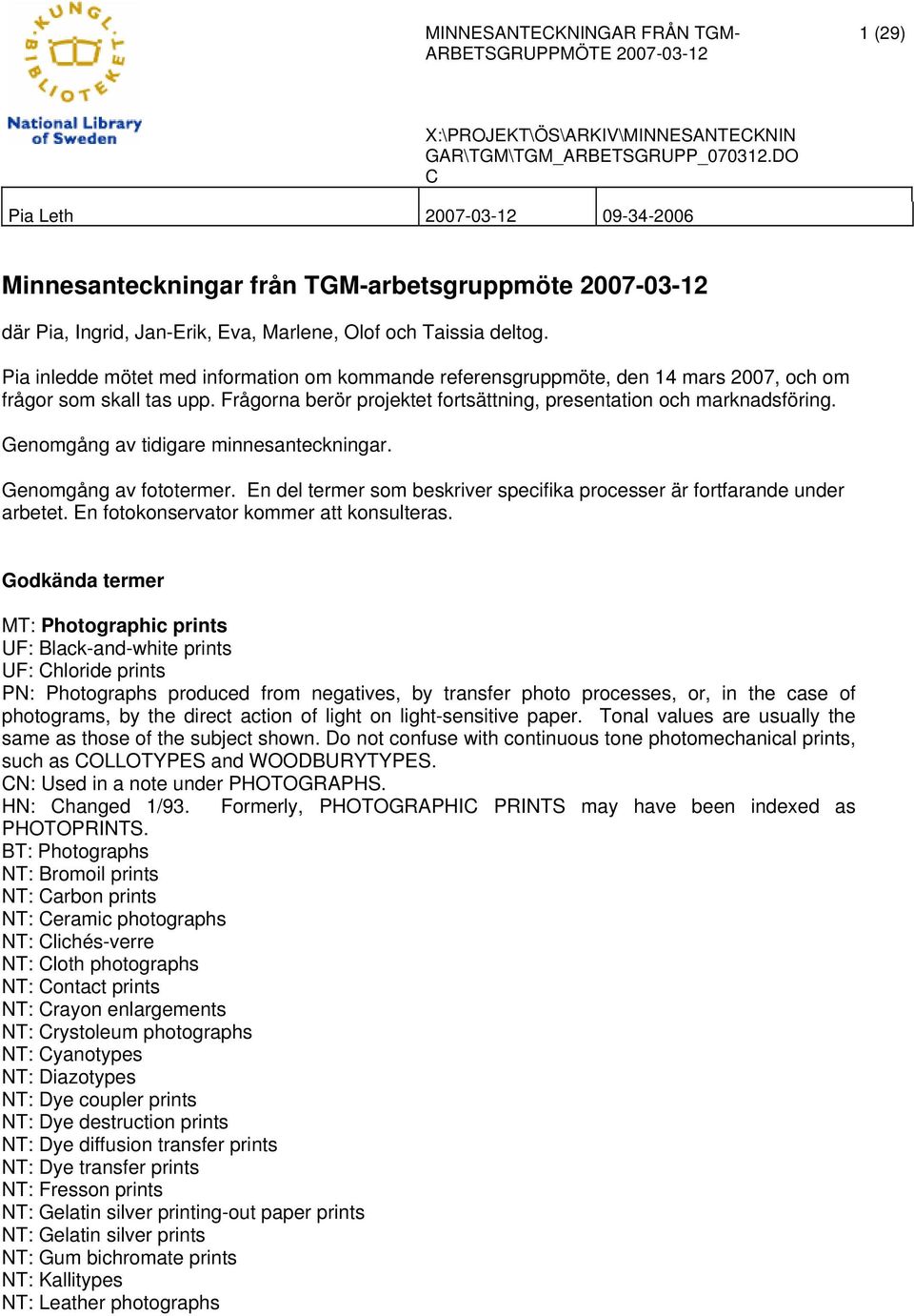 Genomgång av tidigare minnesanteckningar. Genomgång av fototermer. En del termer som beskriver specifika processer är fortfarande under arbetet. En fotokonservator kommer att konsulteras.