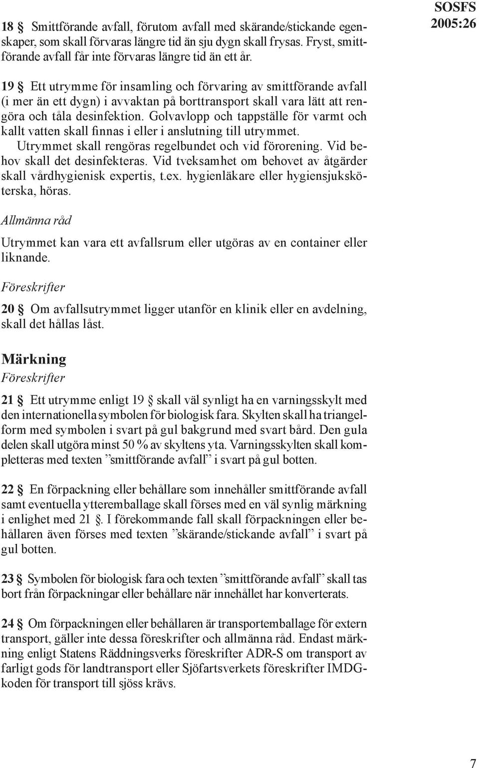 Golvavlopp och tappställe för varmt och kallt vatten skall finnas i eller i anslutning till utrymmet. Utrymmet skall rengöras regelbundet och vid förorening. Vid behov skall det desinfekteras.