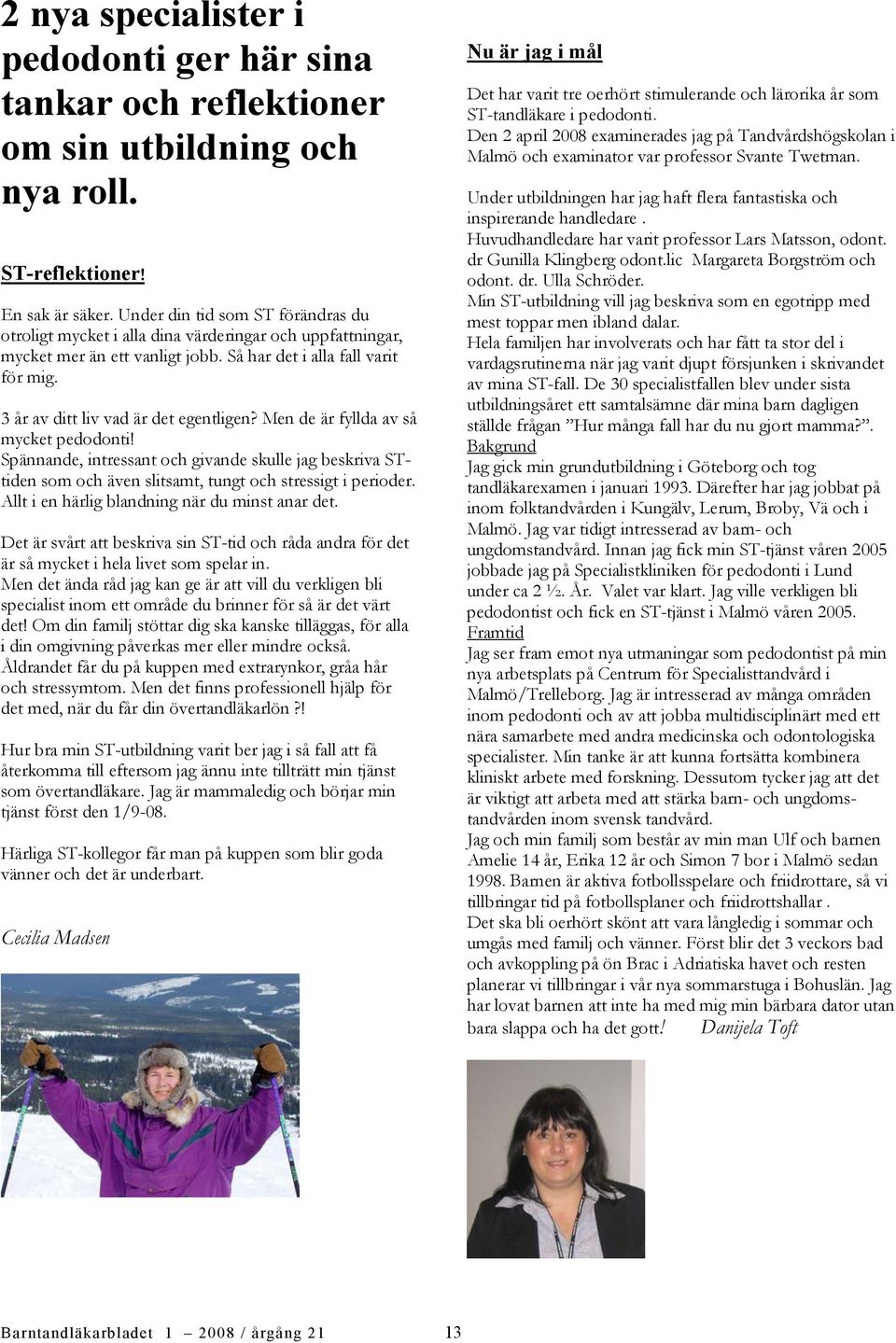 3 år av ditt liv vad är det egentligen? Men de är fyllda av så mycket pedodonti! Spännande, intressant och givande skulle jag beskriva STtiden som och även slitsamt, tungt och stressigt i perioder.