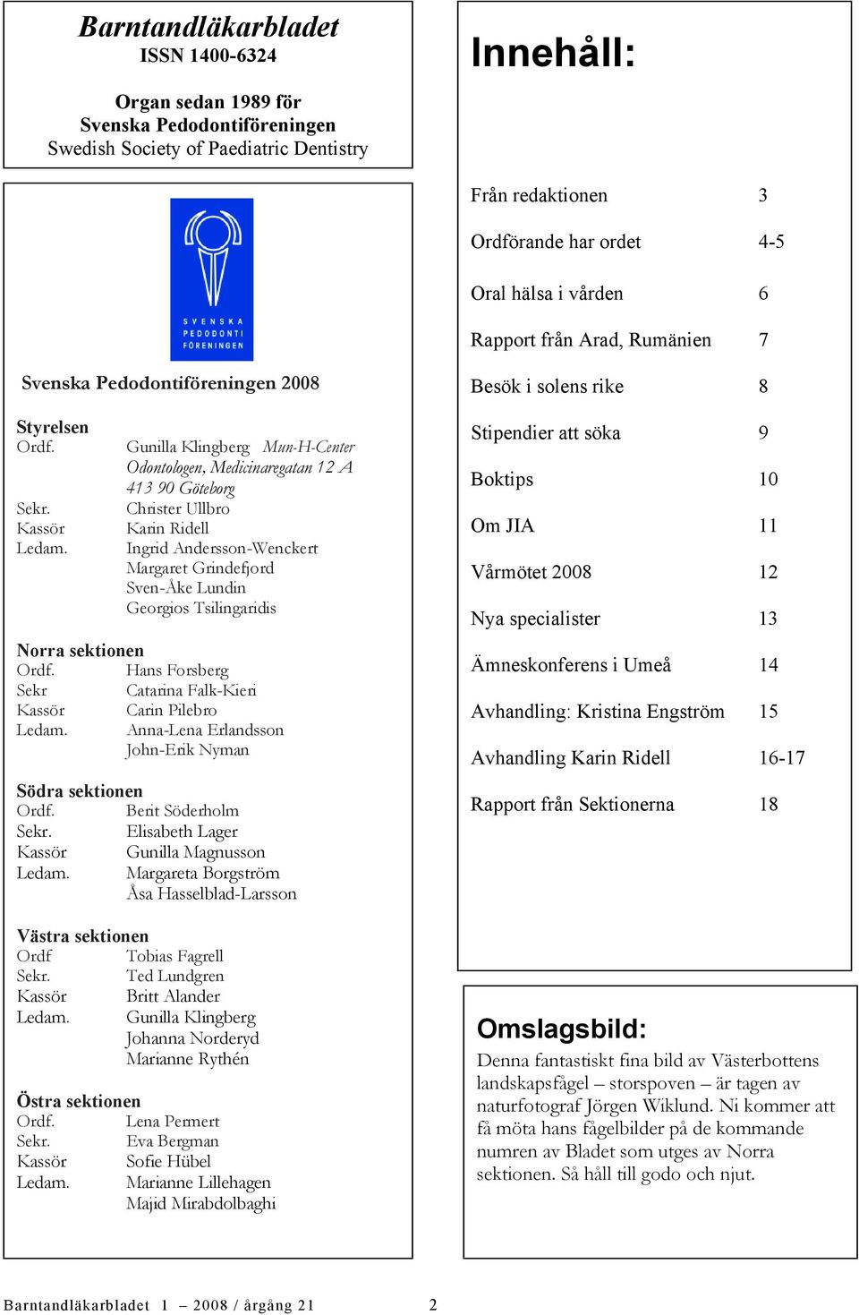 Gunilla Klingberg Mun-H-Center Odontologen, Medicinaregatan 12 A 413 90 Göteborg Christer Ullbro Karin Ridell Ingrid Andersson-Wenckert Margaret Grindefjord Sven-Åke Lundin Georgios Tsilingaridis