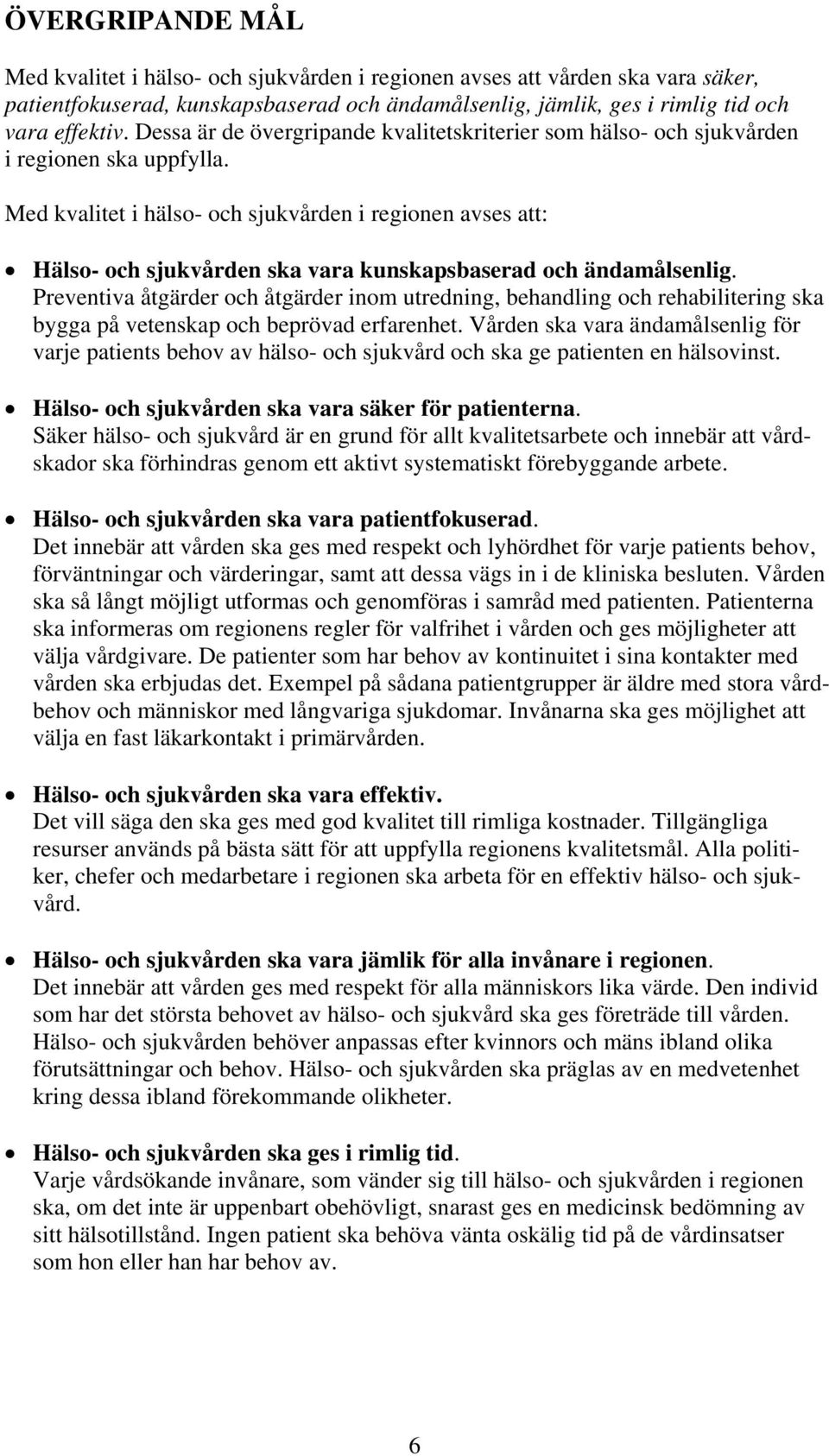 Med kvalitet i hälso- och sjukvården i regionen avses att: Hälso- och sjukvården ska vara kunskapsbaserad och ändamålsenlig.