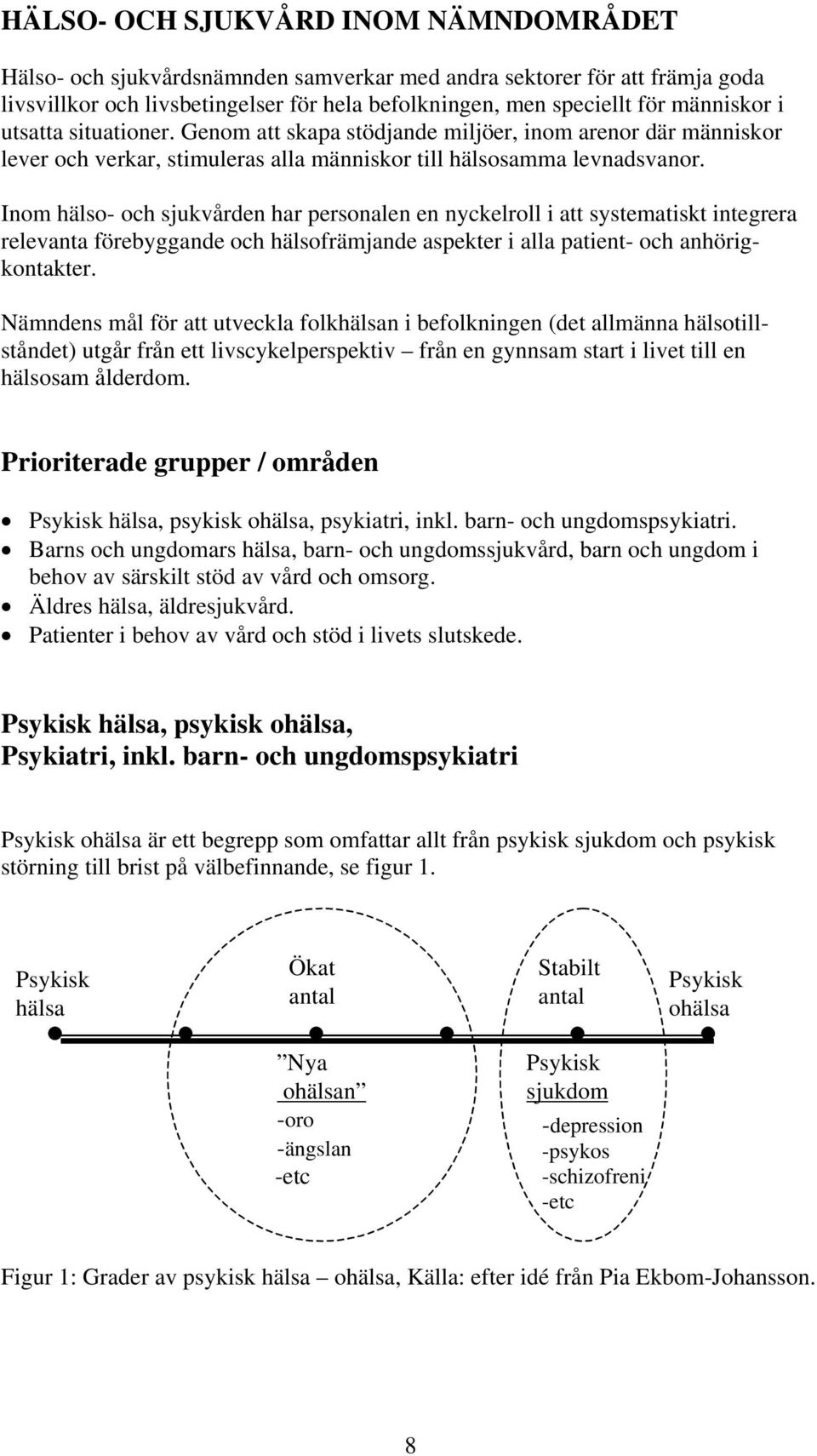 Inom hälso- och sjukvården har personalen en nyckelroll i att systematiskt integrera relevanta förebyggande och hälsofrämjande aspekter i alla patient- och anhörigkontakter.