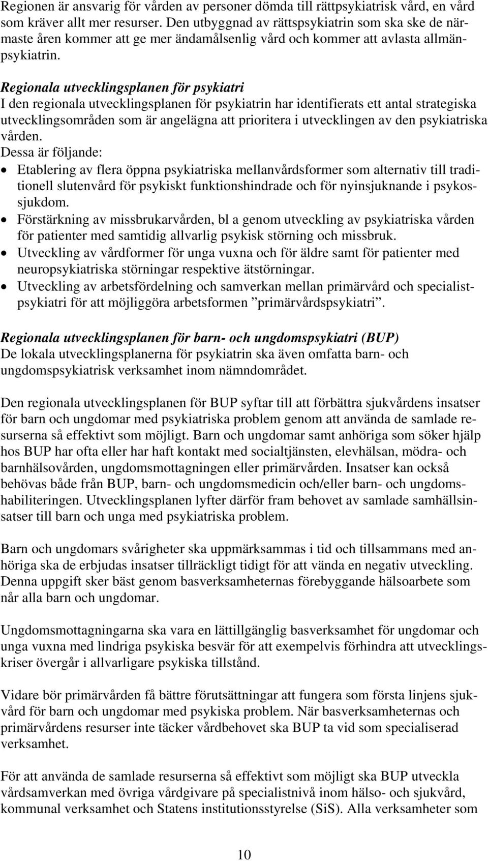 Regionala utvecklingsplanen för psykiatri I den regionala utvecklingsplanen för psykiatrin har identifierats ett antal strategiska utvecklingsområden som är angelägna att prioritera i utvecklingen av