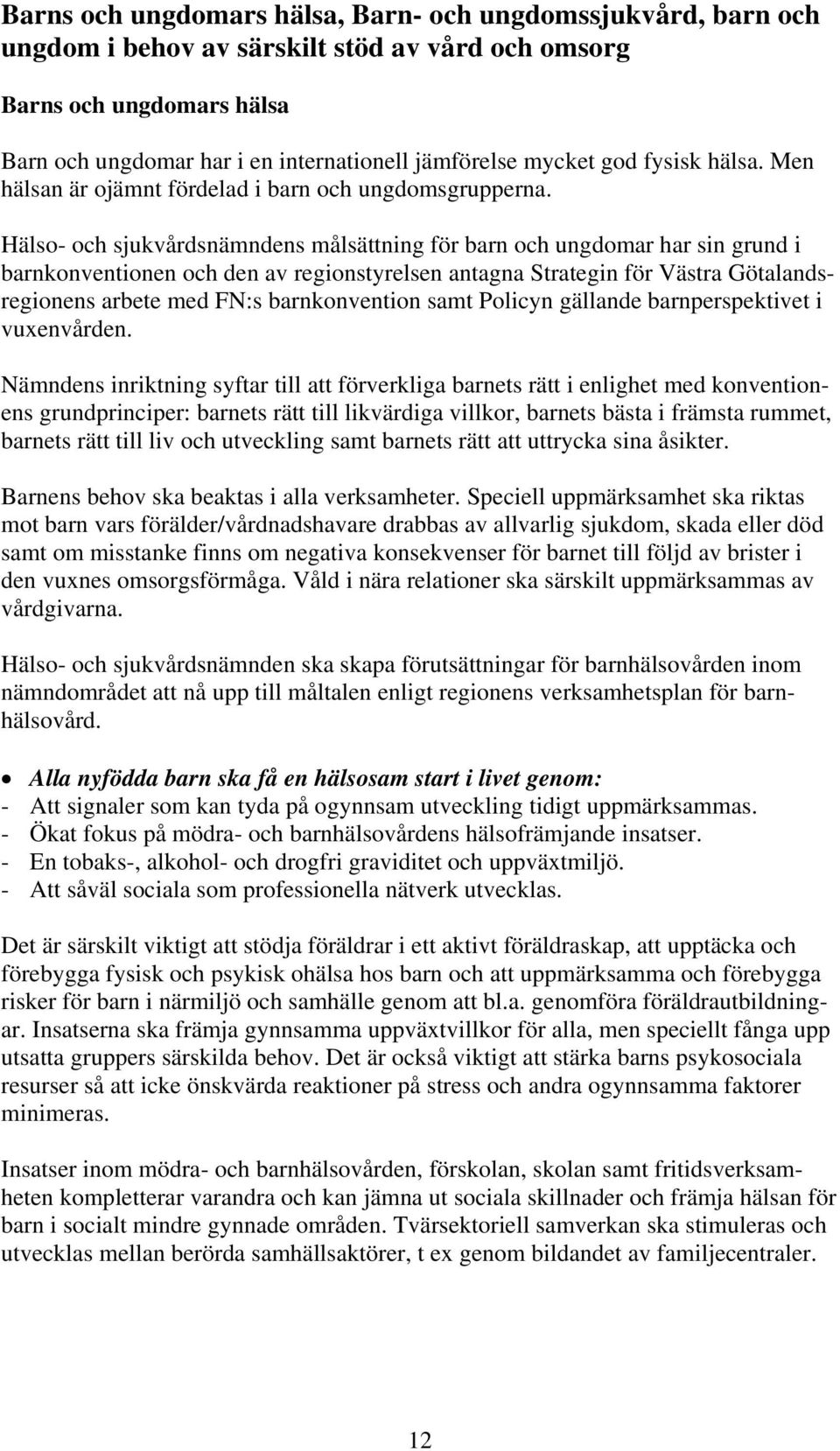 Hälso- och sjukvårdsnämndens målsättning för barn och ungdomar har sin grund i barnkonventionen och den av regionstyrelsen antagna Strategin för Västra Götalandsregionens arbete med FN:s