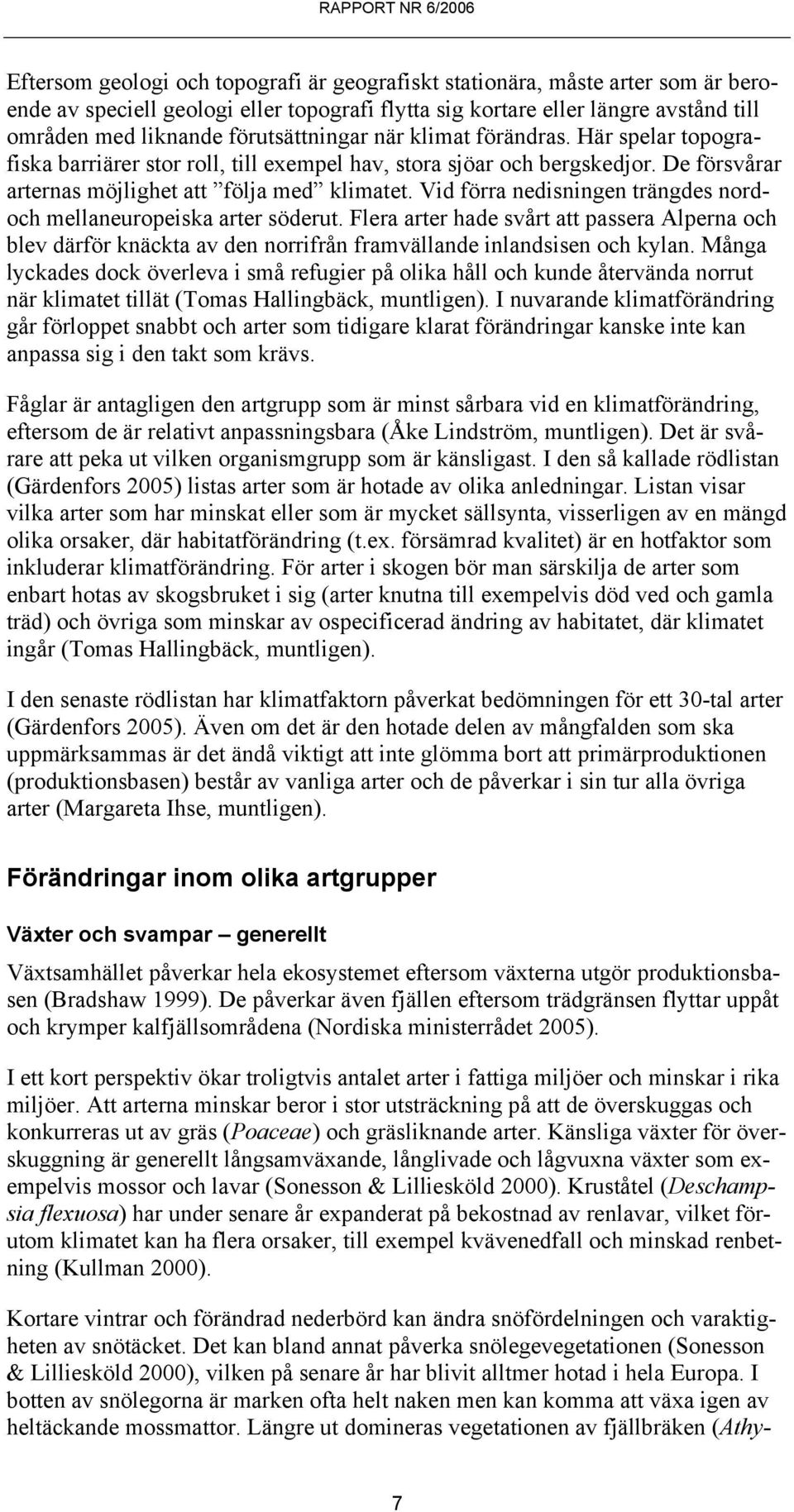 Vid förra nedisningen trängdes nordoch mellaneuropeiska arter söderut. Flera arter hade svårt att passera Alperna och blev därför knäckta av den norrifrån framvällande inlandsisen och kylan.