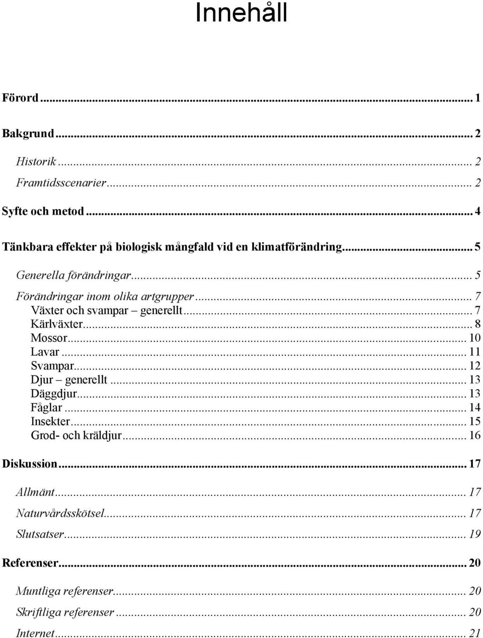 .. 7 Växter och svampar generellt... 7 Kärlväxter... 8 Mossor... 10 Lavar... 11 Svampar... 12 Djur generellt... 13 Däggdjur... 13 Fåglar.