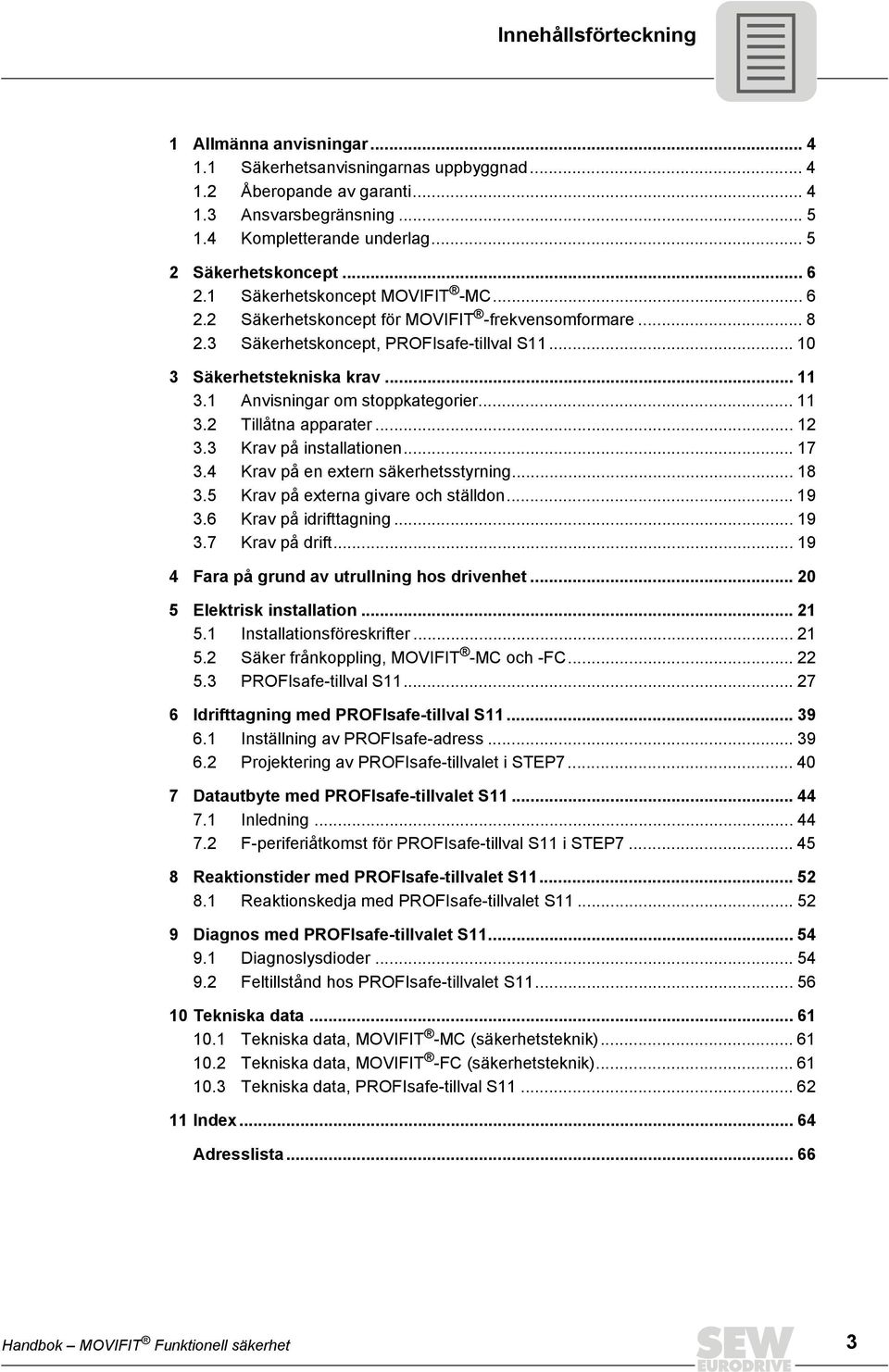 .. 11 3.1 Anvisningar om stoppkategorier... 11 3.2 Tillåtna apparater... 12 3.3 Krav på installationen... 17 3.4 Krav på en extern säkerhetsstyrning... 18 3.5 Krav på externa givare och ställdon.