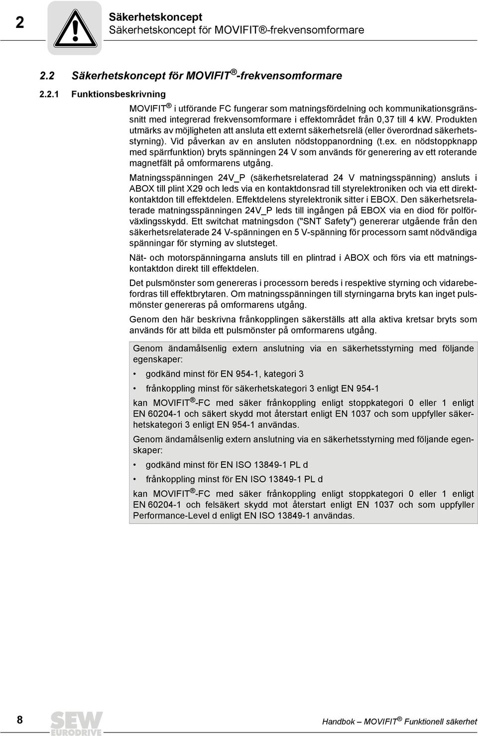 Matningsspänningen 24V_P (säkerhetsrelaterad 24 V matningsspänning) ansluts i ABOX till plint X29 och leds via en kontaktdonsrad till styrelektroniken och via ett direktkontaktdon till effektdelen.