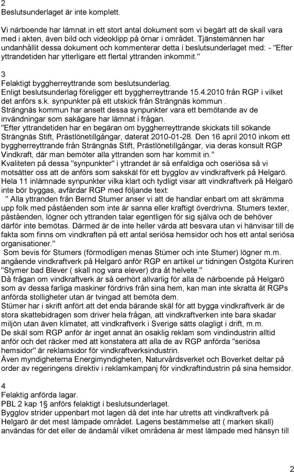 " 3 Felaktigt byggherreyttrande som beslutsunderlag. Enligt beslutsunderlag föreligger ett byggherreyttrande 15.4.2010 från RGP i vilket det anförs s.k. synpunkter på ett utskick från Strängnäs kommun.