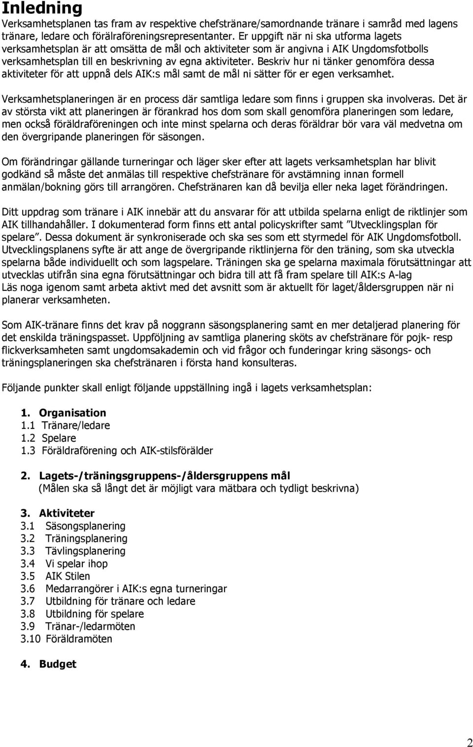 Beskriv hur ni tänker genomföra dessa aktiviteter för att uppnå dels AIK:s mål samt de mål ni sätter för er egen verksamhet.