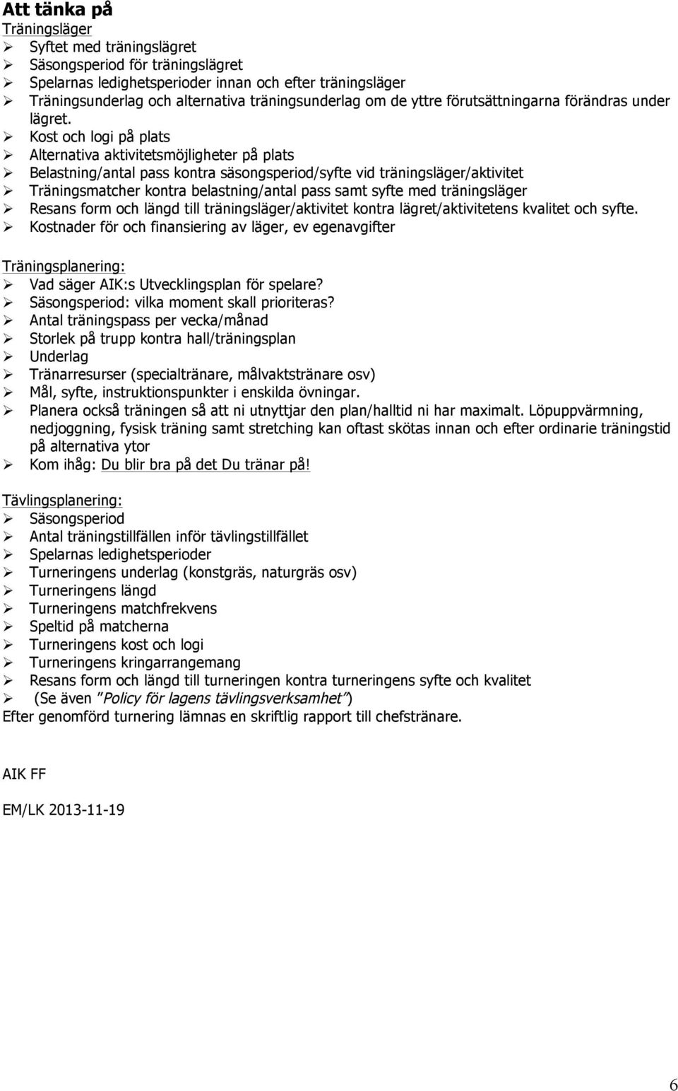 Ø Kost och logi på plats Ø Alternativa aktivitetsmöjligheter på plats Ø Belastning/antal pass kontra säsongsperiod/syfte vid träningsläger/aktivitet Ø Träningsmatcher kontra belastning/antal pass