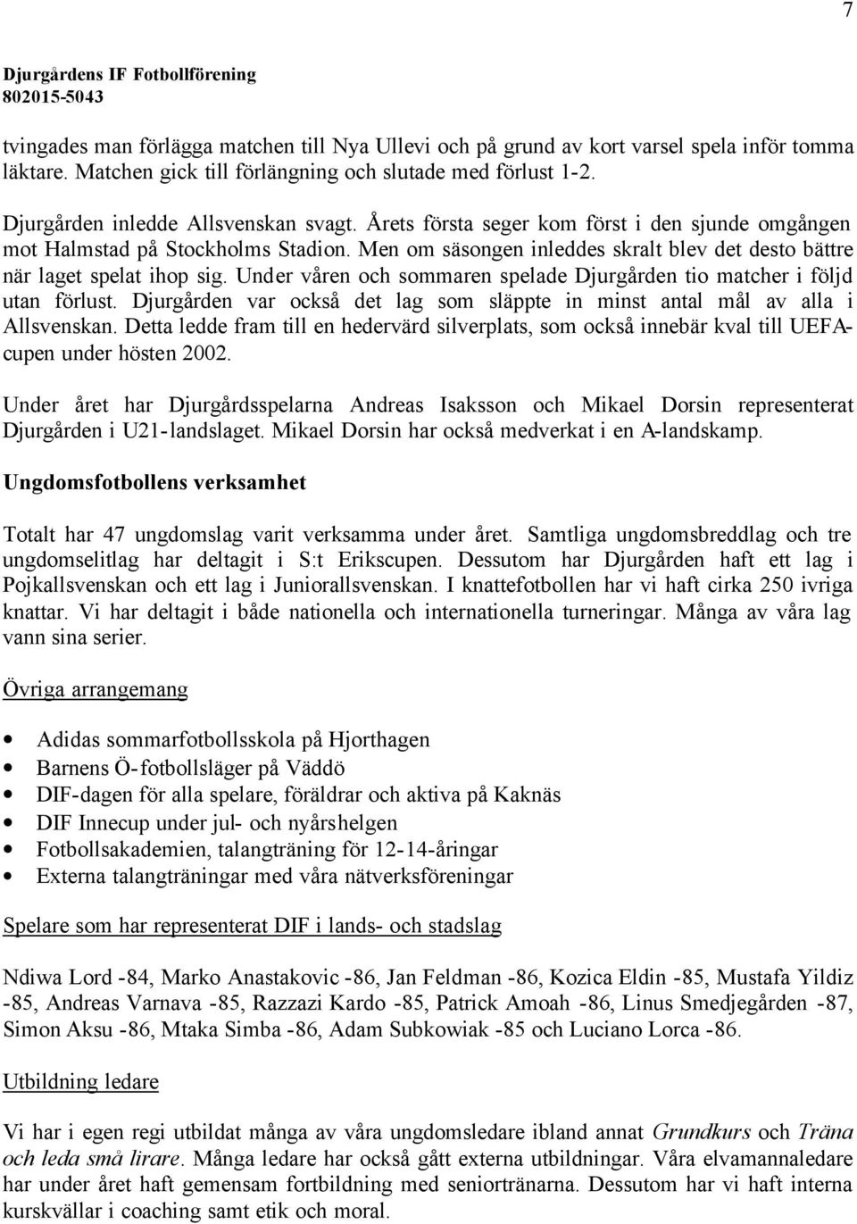 Under våren och sommaren spelade Djurgården tio matcher i följd utan förlust. Djurgården var också det lag som släppte in minst antal mål av alla i Allsvenskan.