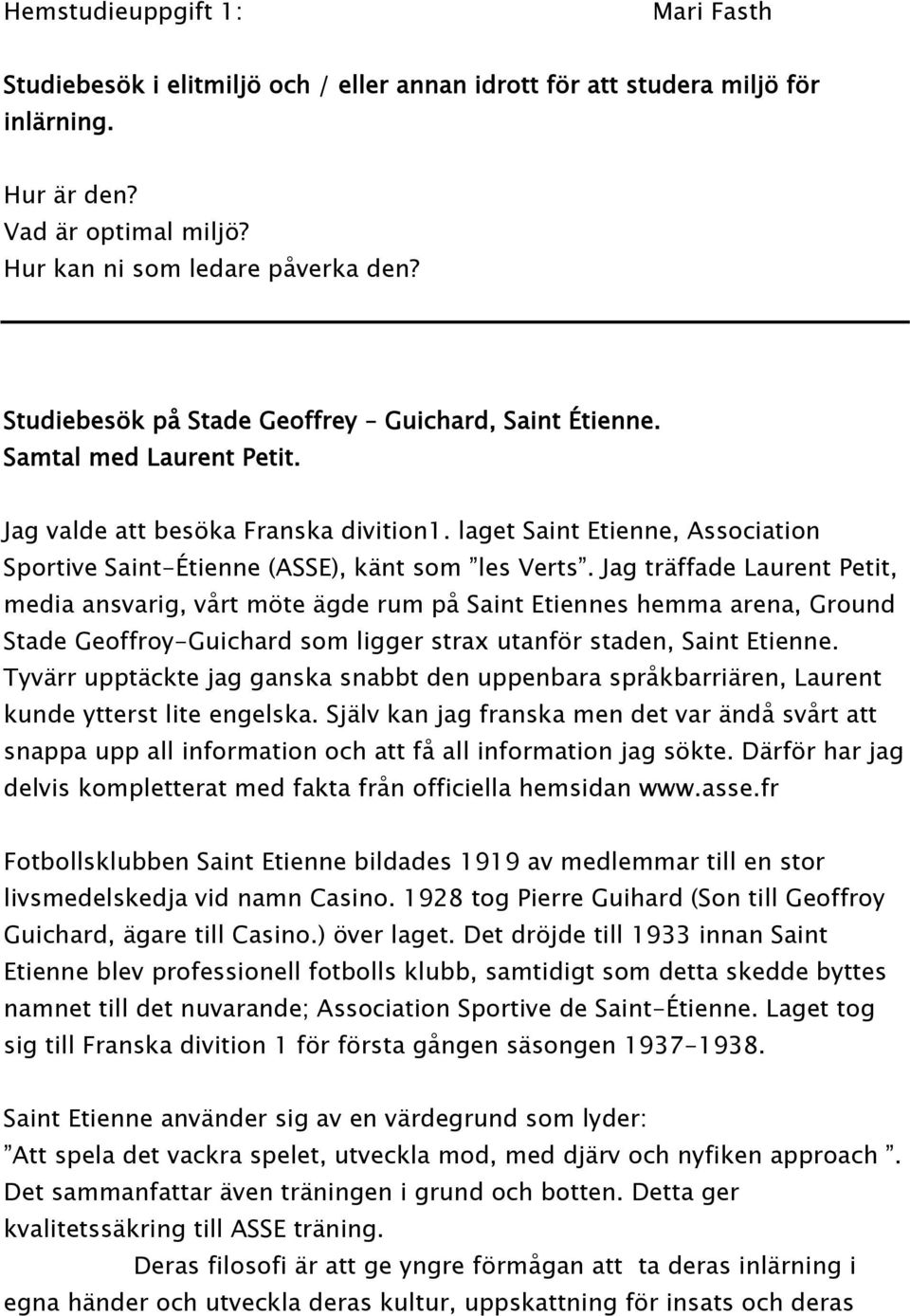laget Saint Etienne, Association Sportive Saint-Étienne (ASSE), känt som les Verts.