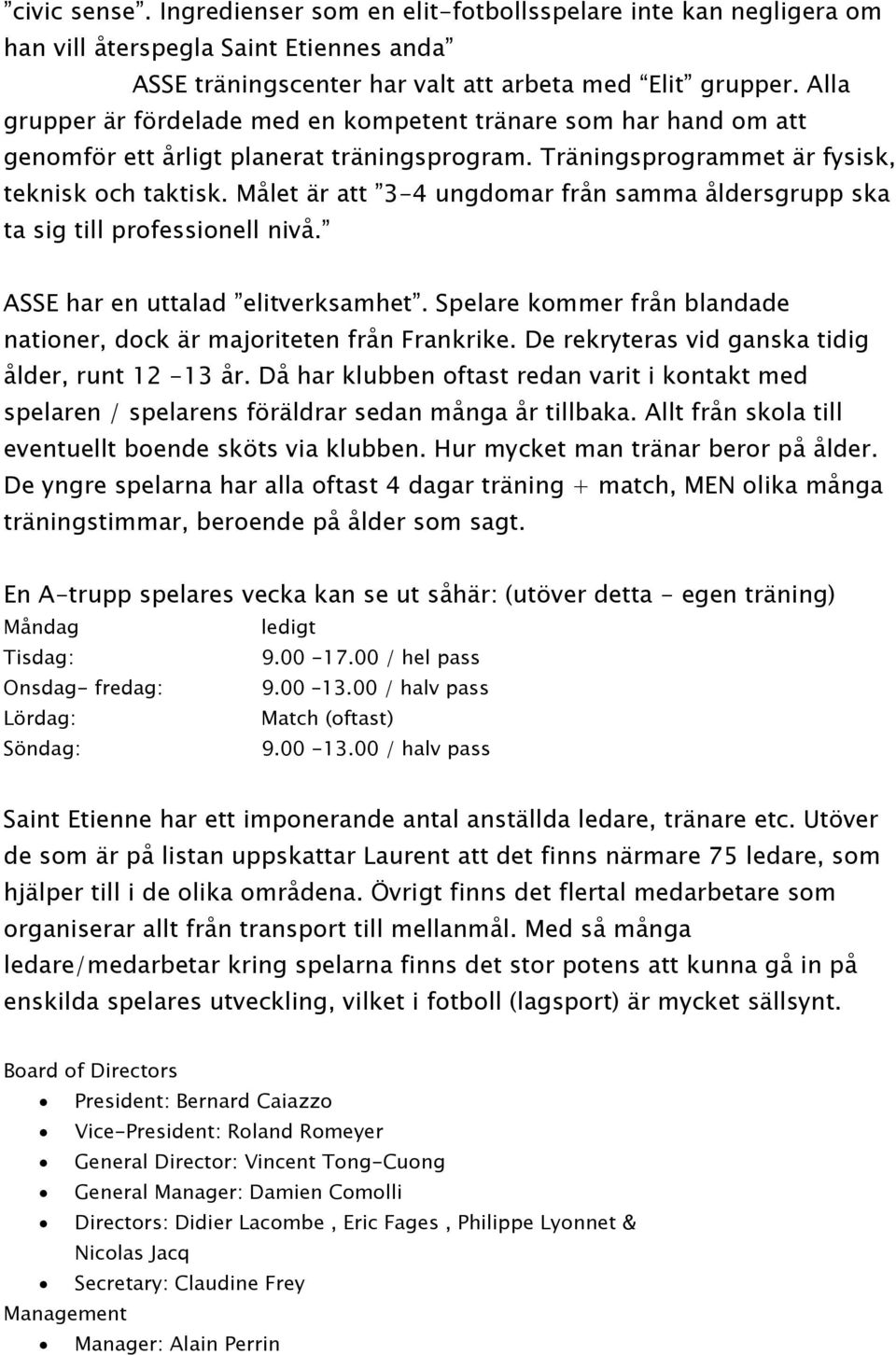 Målet är att 3-4 ungdomar från samma åldersgrupp ska ta sig till professionell nivå. ASSE har en uttalad elitverksamhet. Spelare kommer från blandade nationer, dock är majoriteten från Frankrike.