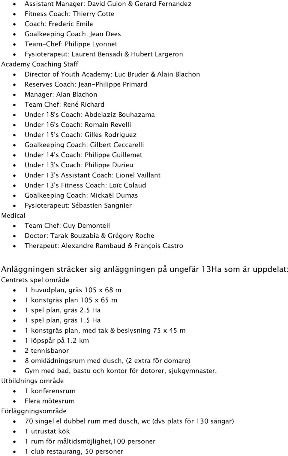 Bouhazama Under 16's Coach: Romain Revelli Under 15's Coach: Gilles Rodriguez Goalkeeping Coach: Gilbert Ceccarelli Under 14's Coach: Philippe Guillemet Under 13's Coach: Philippe Durieu Under 13's