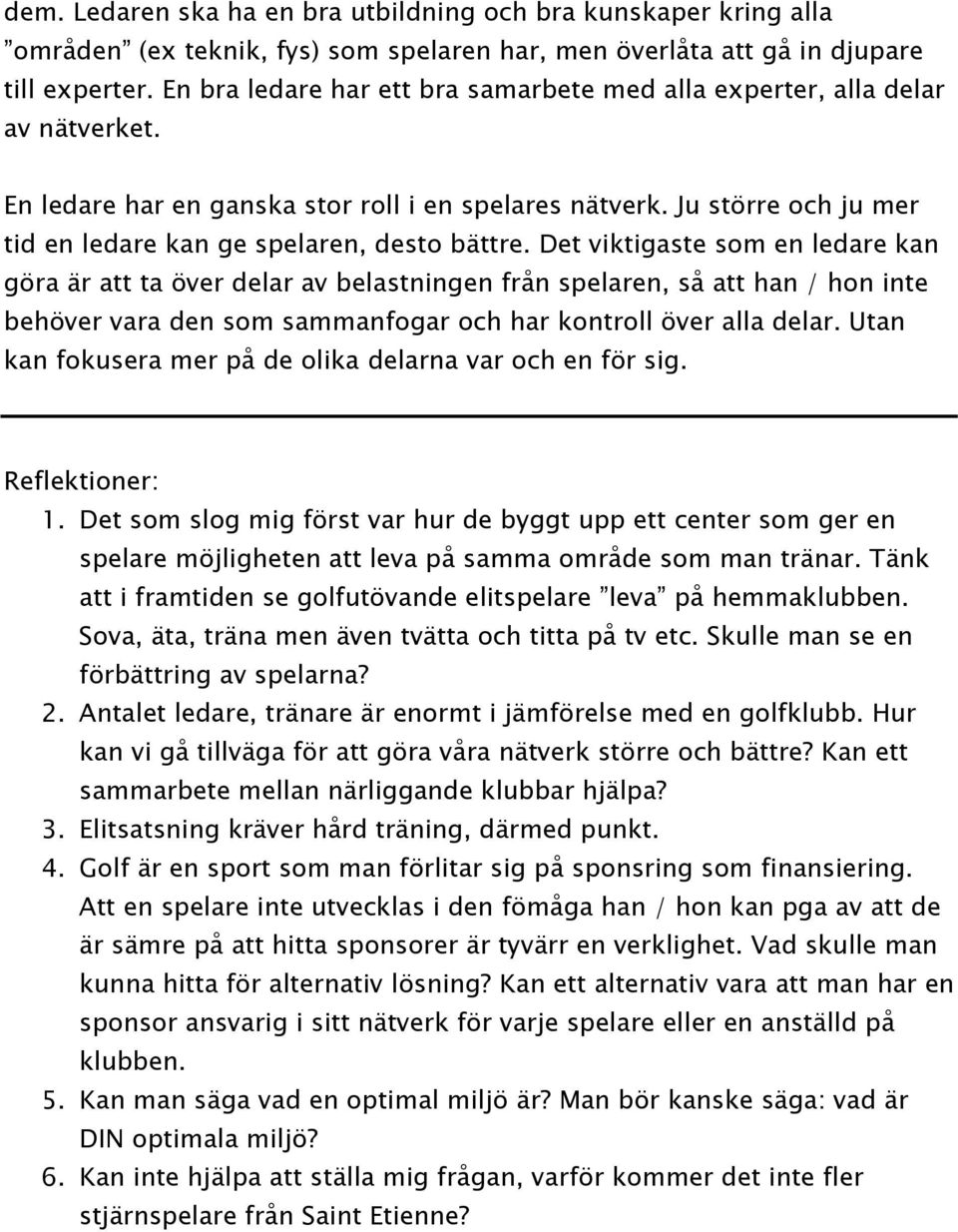 Ju större och ju mer tid en ledare kan ge spelaren, desto bättre.