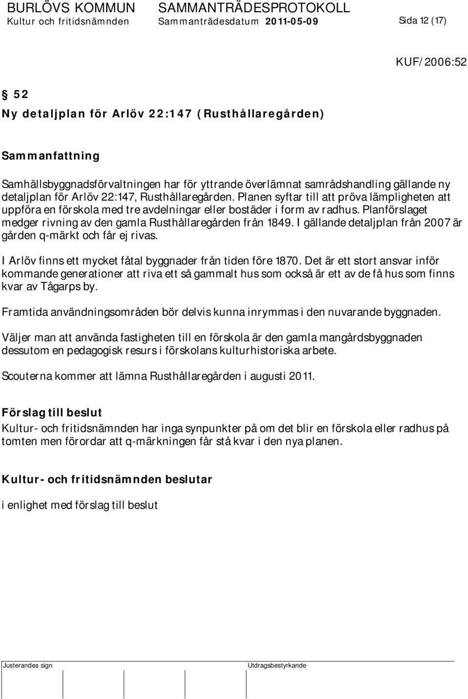 Planförslaget medger rivning av den gamla Rusthållaregården från 1849. I gällande detaljplan från 2007 är gården q-märkt och får ej rivas.