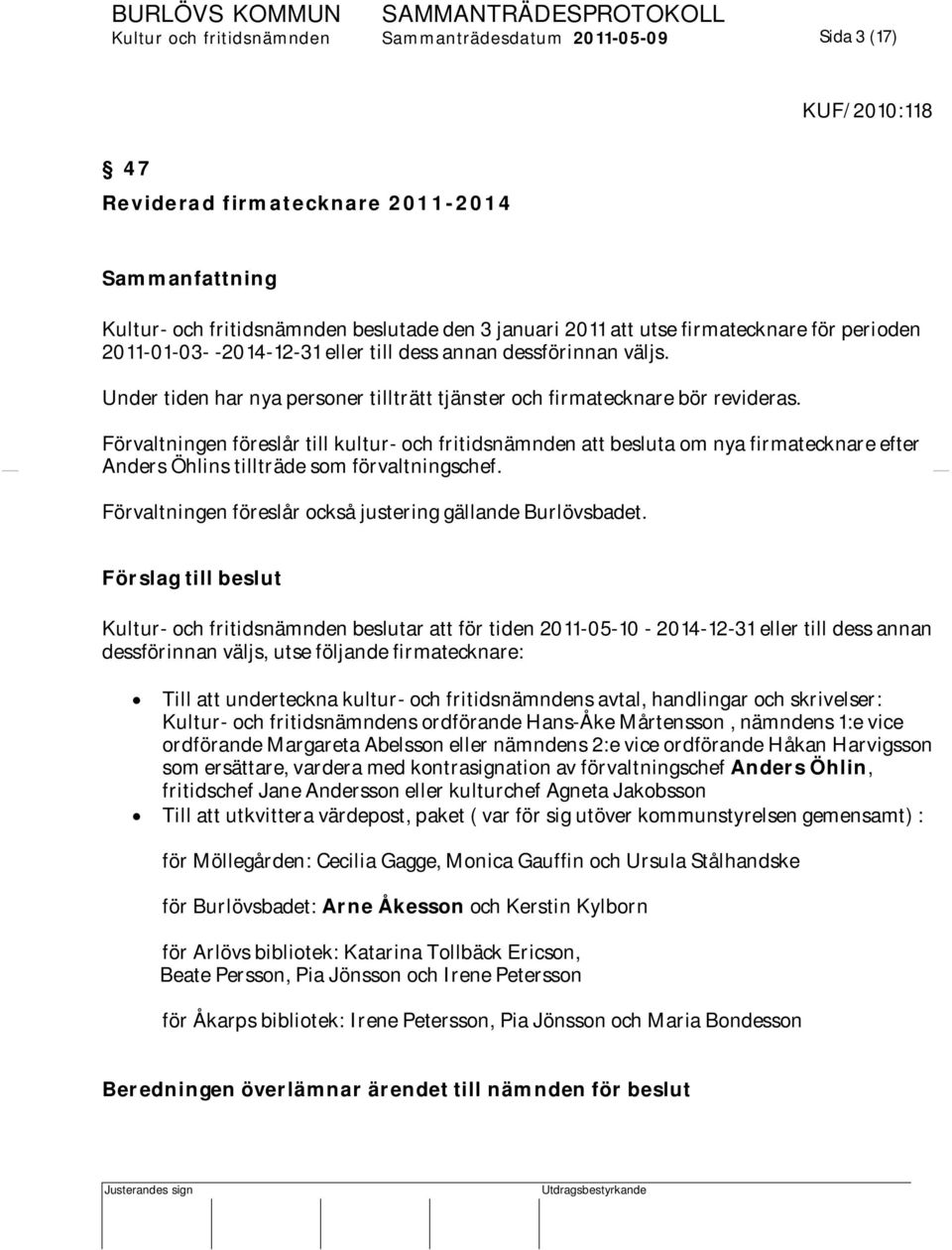 Förvaltningen föreslår till kultur- och fritidsnämnden att besluta om nya firmatecknare efter Anders Öhlins tillträde som förvaltningschef.