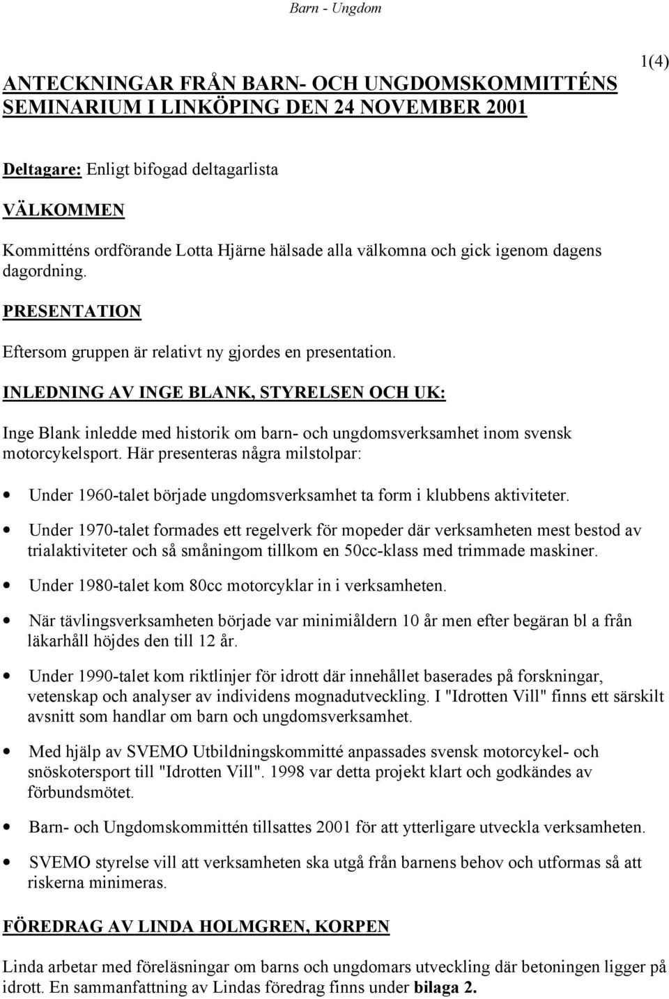 INLEDNING AV INGE BLANK, STYRELSEN OCH UK: Inge Blank inledde med historik om barn- och ungdomsverksamhet inom svensk motorcykelsport.