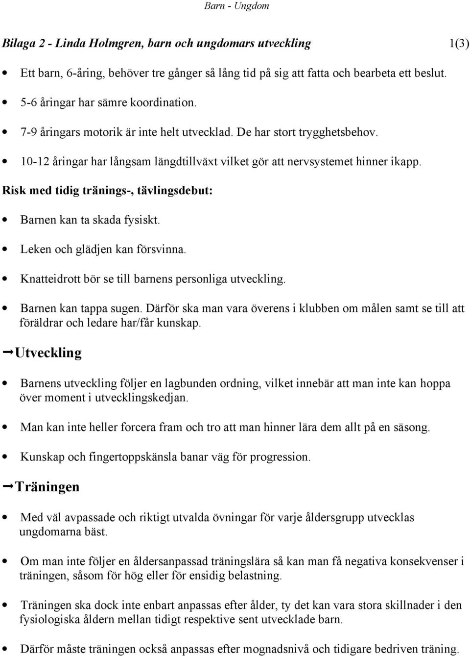 Risk med tidig tränings-, tävlingsdebut: Barnen kan ta skada fysiskt. Leken och glädjen kan försvinna. Knatteidrott bör se till barnens personliga utveckling. Barnen kan tappa sugen.