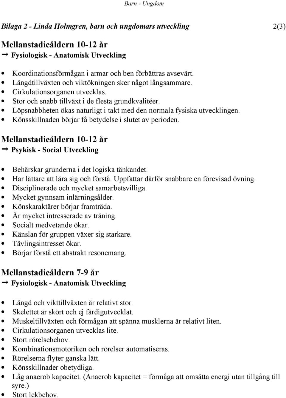 Löpsnabbheten ökas naturligt i takt med den normala fysiska utvecklingen. Könsskillnaden börjar få betydelse i slutet av perioden.