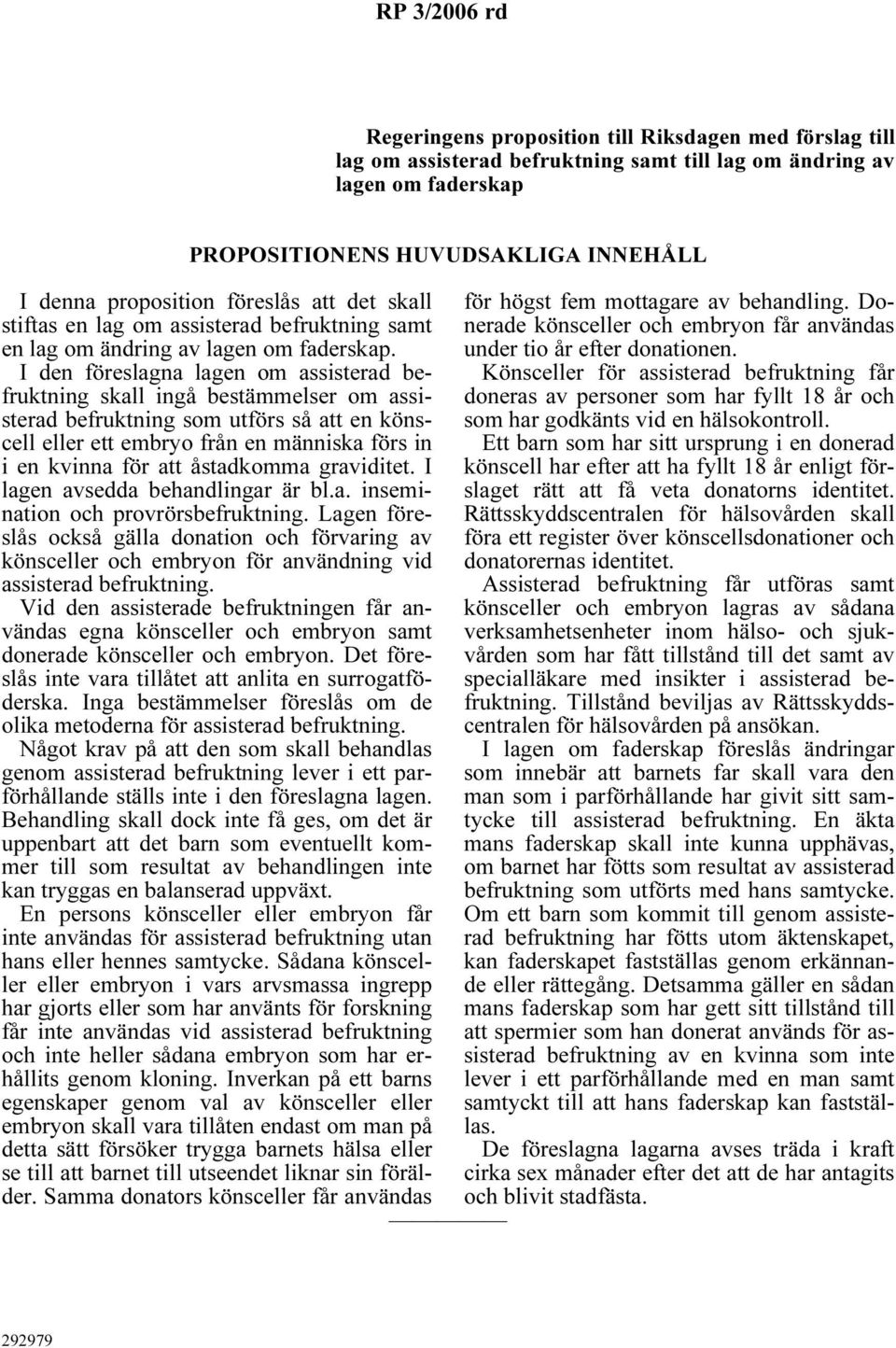 I den föreslagna lagen om assisterad befruktning skall ingå bestämmelser om assisterad befruktning som utförs så att en könscell eller ett embryo från en människa förs in i en kvinna för att