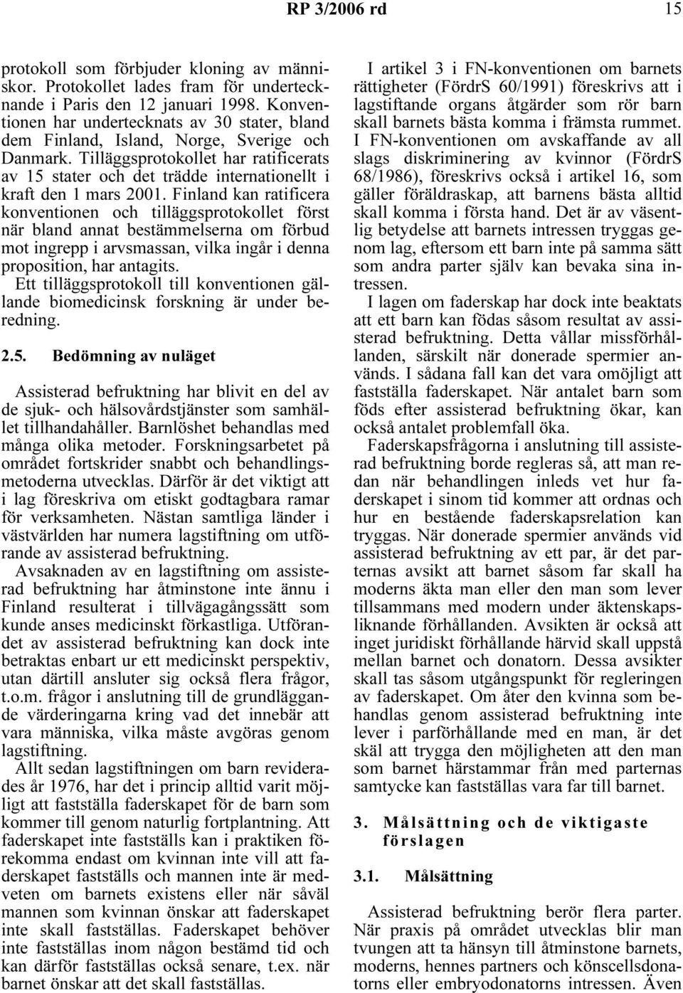 Tilläggsprotokollet har ratificerats av 15 stater och det trädde internationellt i kraft den 1 mars 2001.