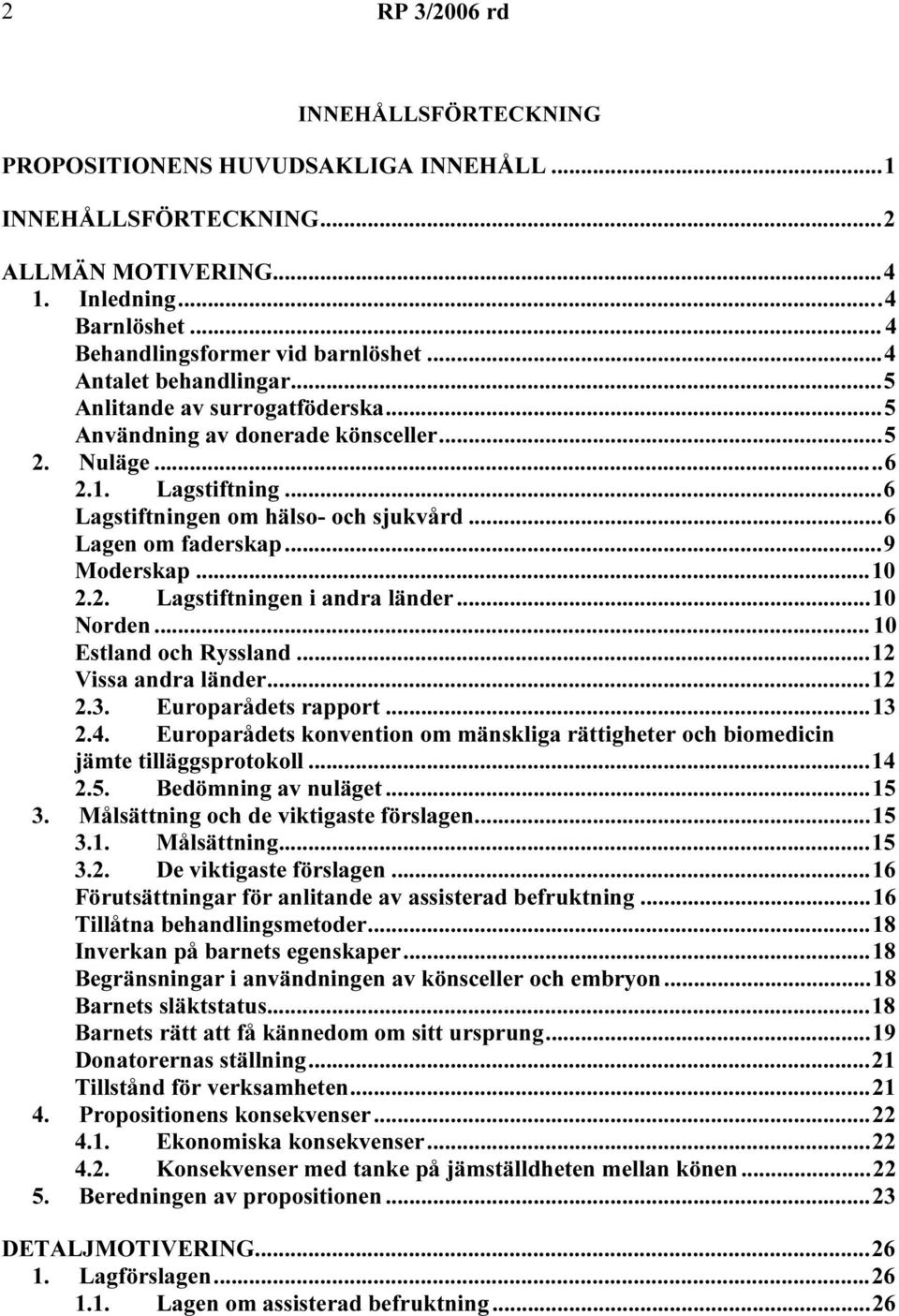 ..10 Norden...10 Estland och Ryssland...12 Vissa andra länder...12 2.3. Europarådets rapport...13 2.4. Europarådets konvention om mänskliga rättigheter och biomedicin jämte tilläggsprotokoll...14 2.5.