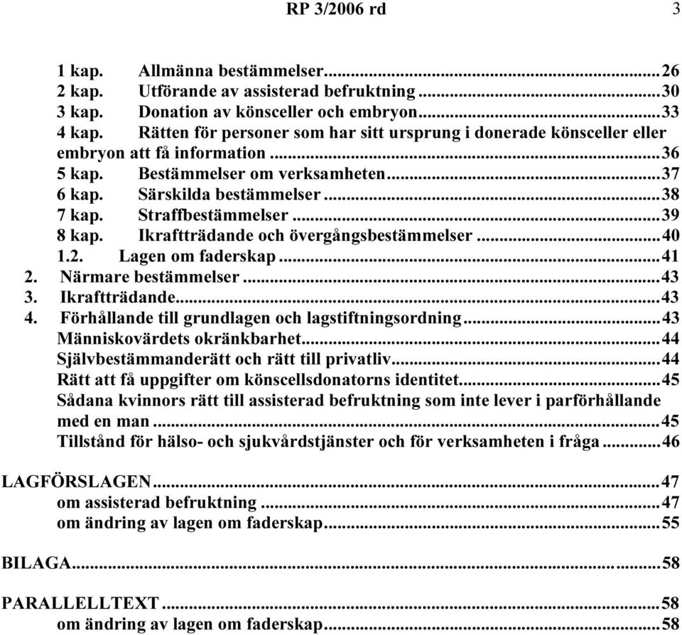 Straffbestämmelser...39 8 kap. Ikraftträdande och övergångsbestämmelser...40 1.2. Lagen om faderskap...41 2. Närmare bestämmelser...43 3. Ikraftträdande...43 4.