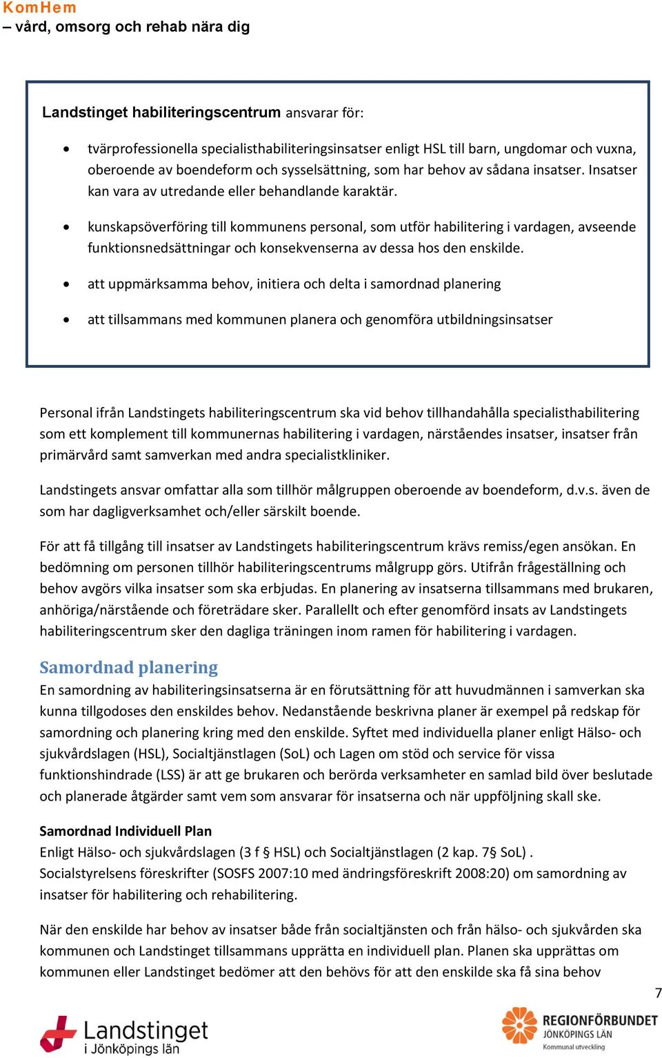 kunskapsöverföring till kommunens personal, som utför habilitering i vardagen, avseende funktionsnedsättningar och konsekvenserna av dessa hos den enskilde.