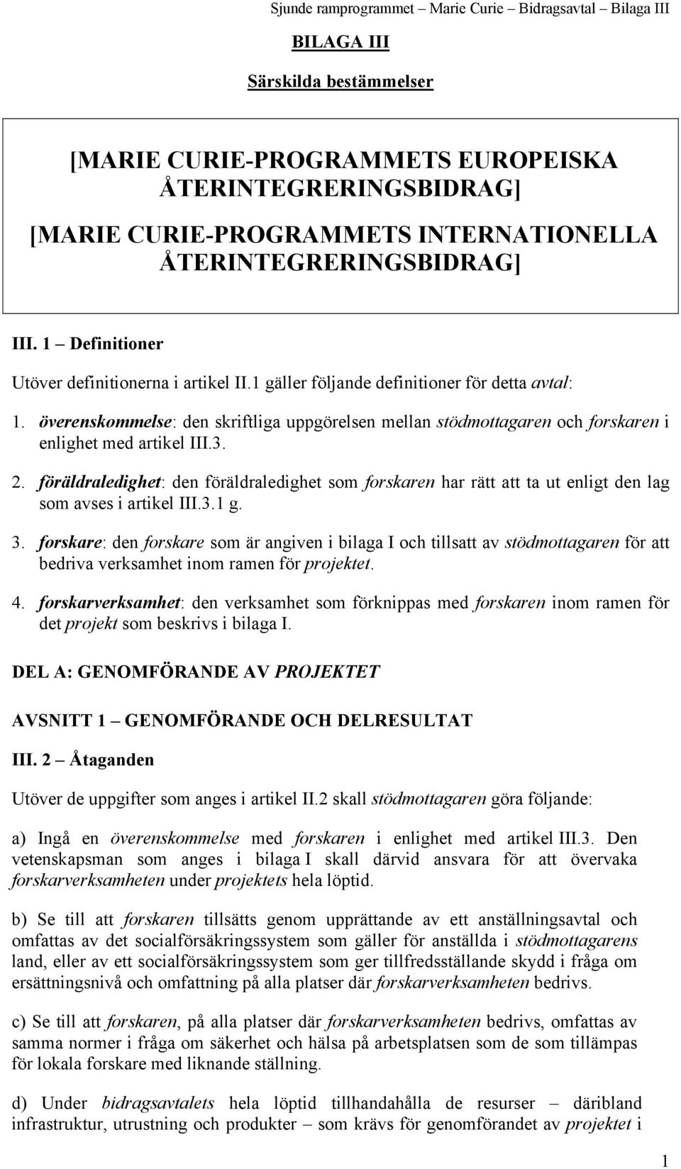 överenskommelse: den skriftliga uppgörelsen mellan stödmottagaren och forskaren i enlighet med artikel III.3. 2.