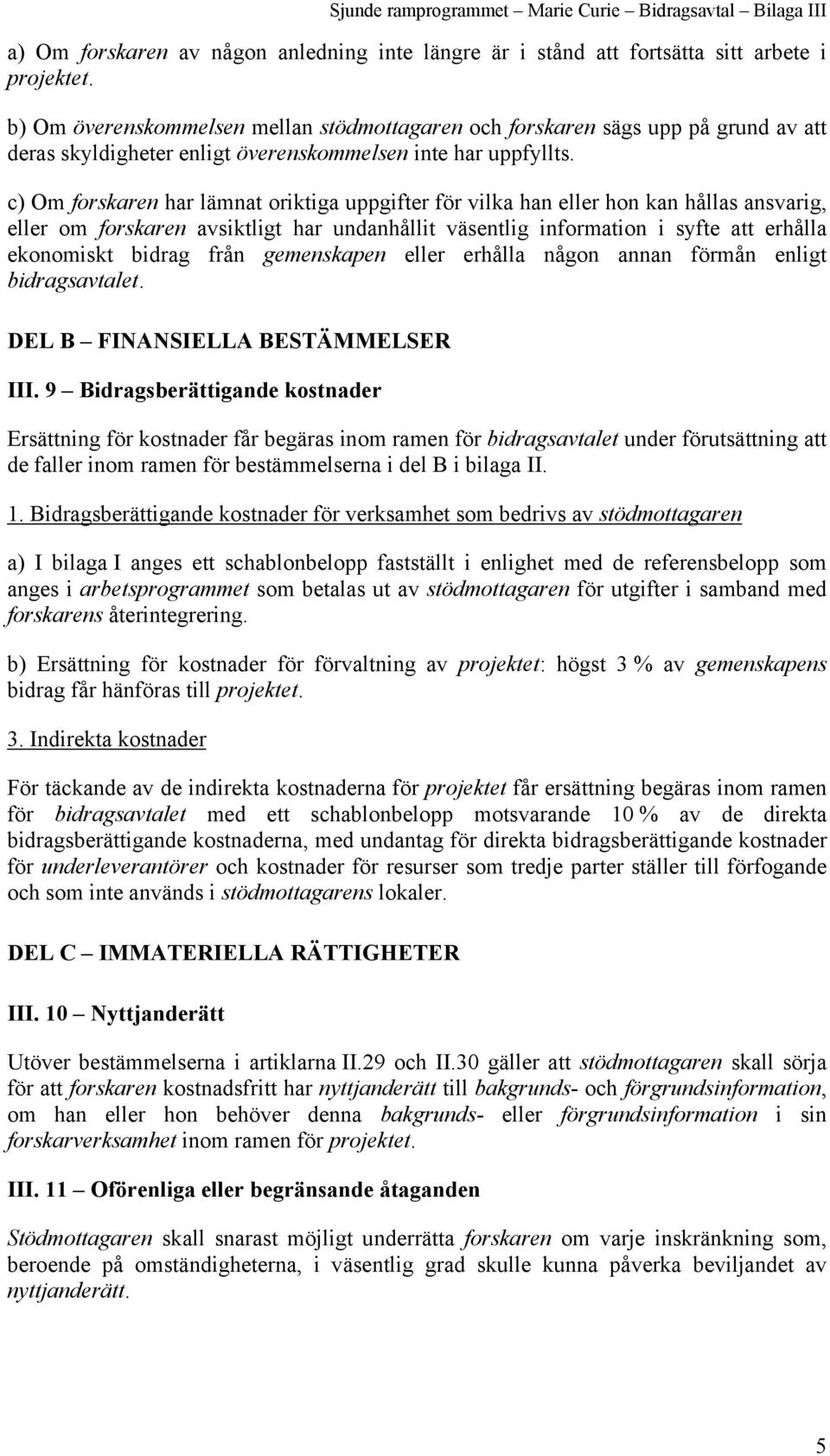 c) Om forskaren har lämnat oriktiga uppgifter för vilka han eller hon kan hållas ansvarig, eller om forskaren avsiktligt har undanhållit väsentlig information i syfte att erhålla ekonomiskt bidrag