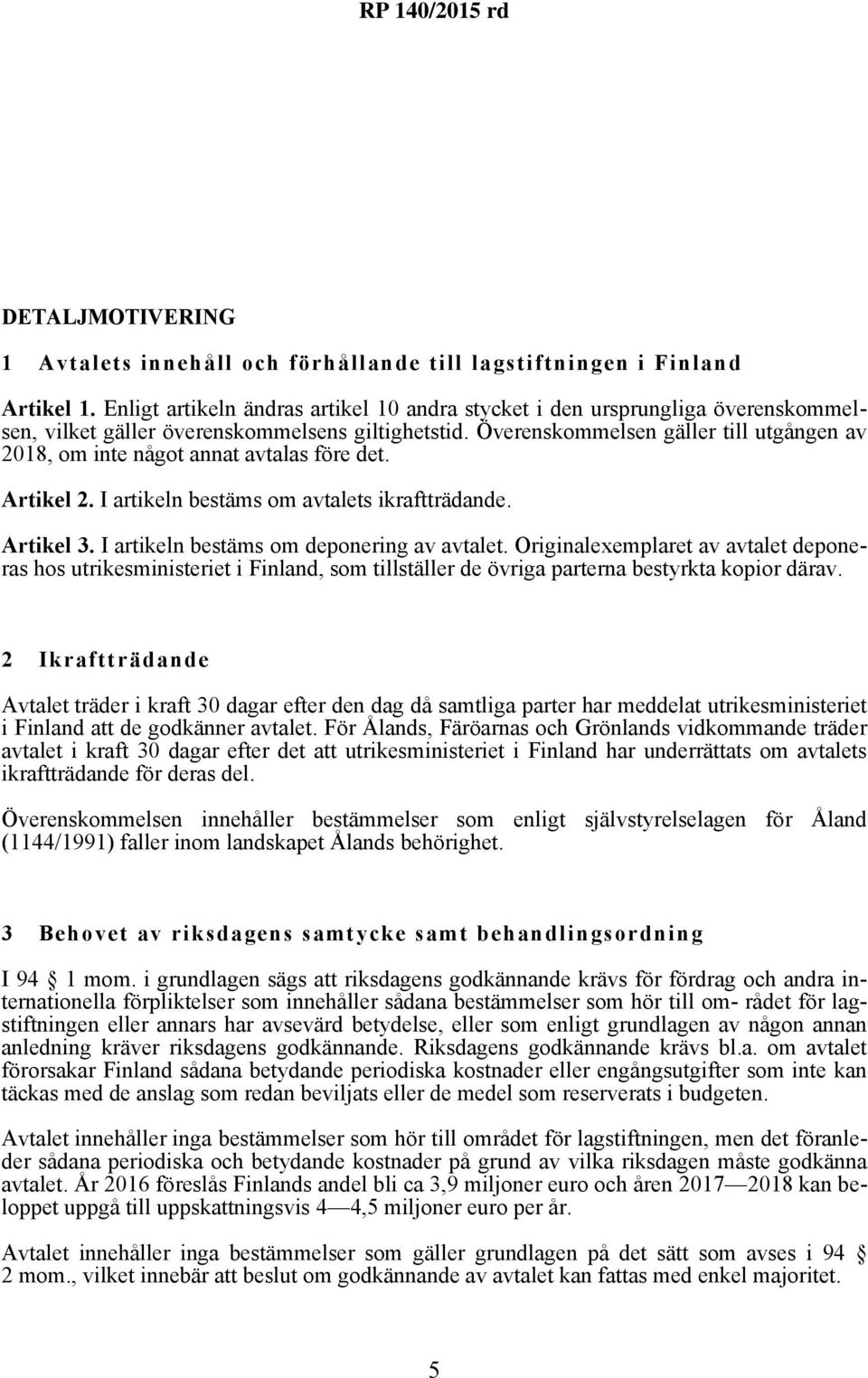 Överenskommelsen gäller till utgången av 2018, om inte något annat avtalas före det. Artikel 2. I artikeln bestäms om avtalets ikraftträdande. Artikel 3. I artikeln bestäms om deponering av avtalet.