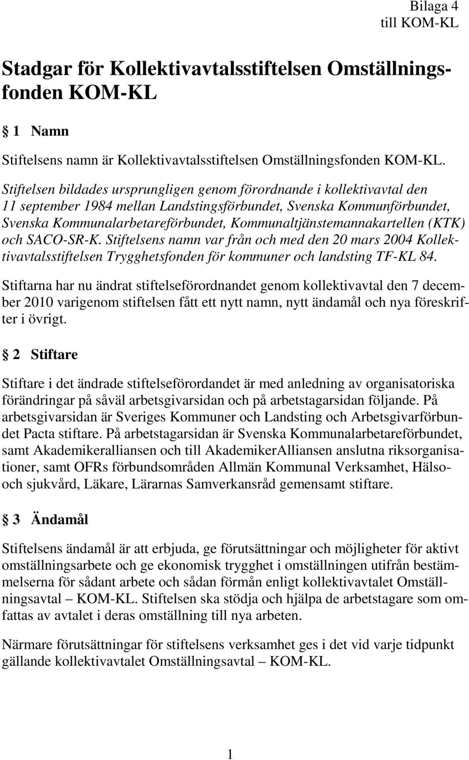 Kommunaltjänstemannakartellen (KTK) och SACO-SR-K. Stiftelsens namn var från och med den 20 mars 2004 Kollektivavtalsstiftelsen Trygghetsfonden för kommuner och landsting TF-KL 84.