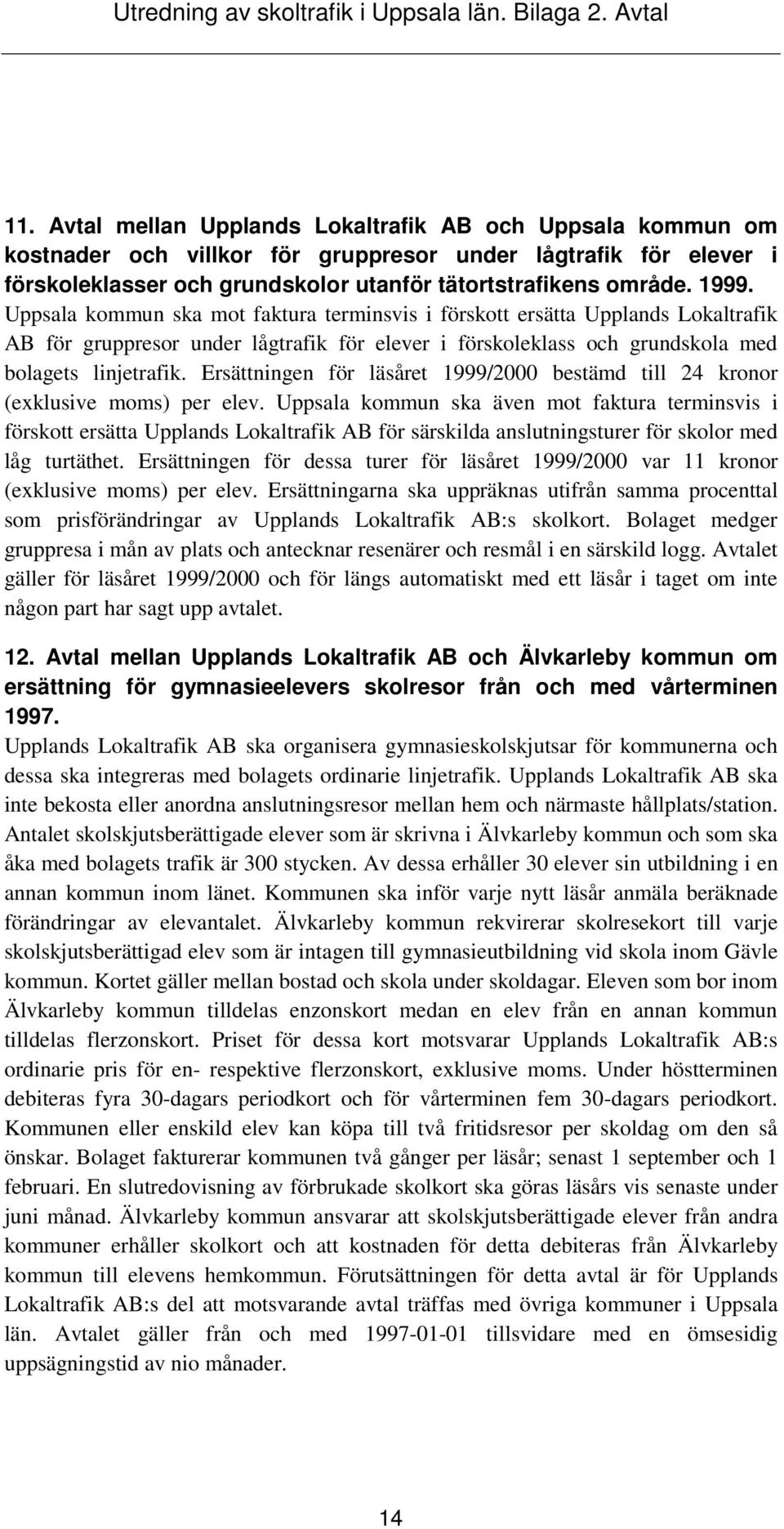 Ersättningen för läsåret 1999/2000 bestämd till 24 kronor (exklusive moms) per elev.